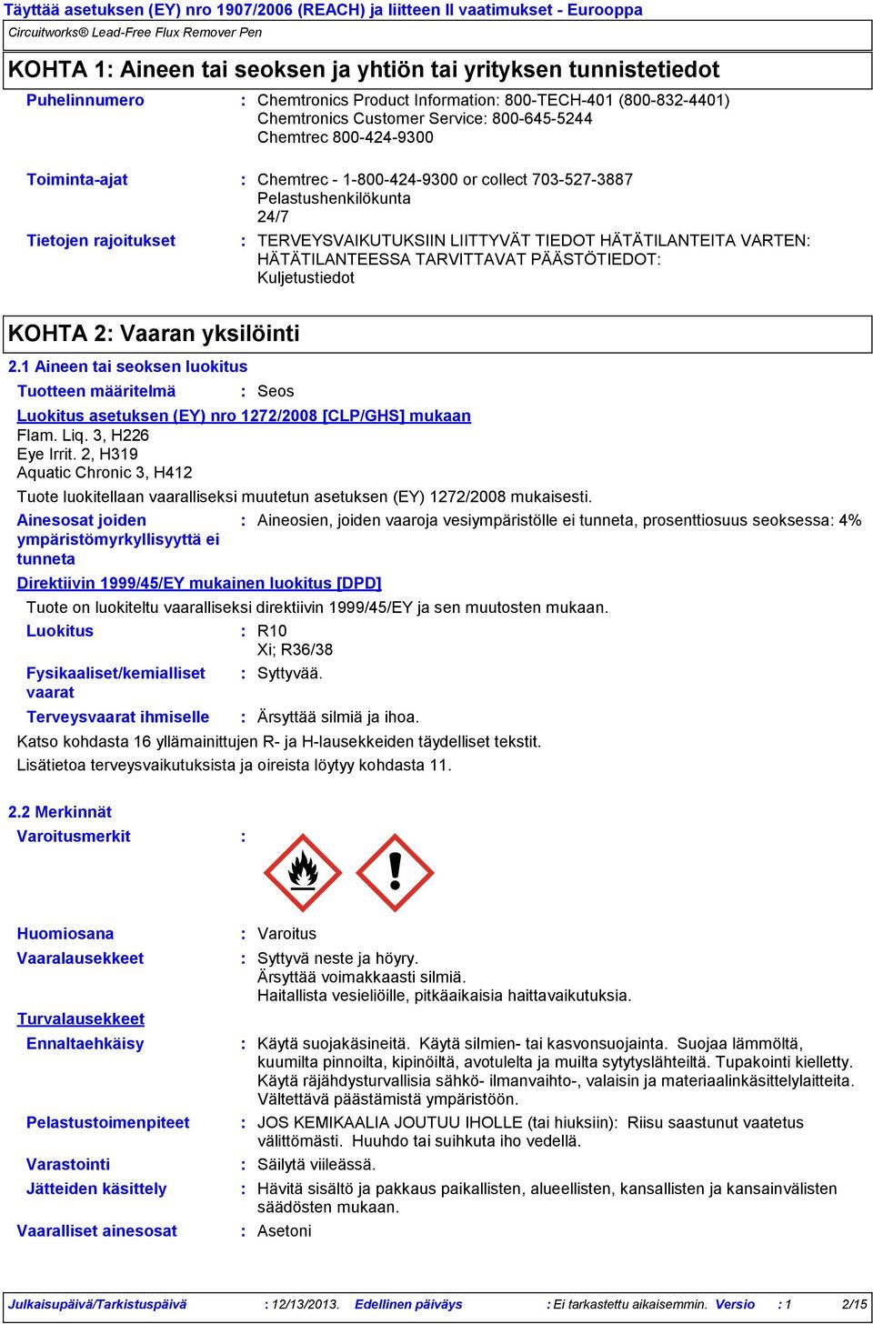 TARVITTAVAT PÄÄSTÖTIEDOT Kuljetustiedot KOHTA 2 Vaaran yksilöinti 2.1 Aineen tai seoksen luokitus Tuotteen määritelmä Luokitus asetuksen (EY) nro 1272/2008 [CLP/GHS] mukaan Flam. Liq.