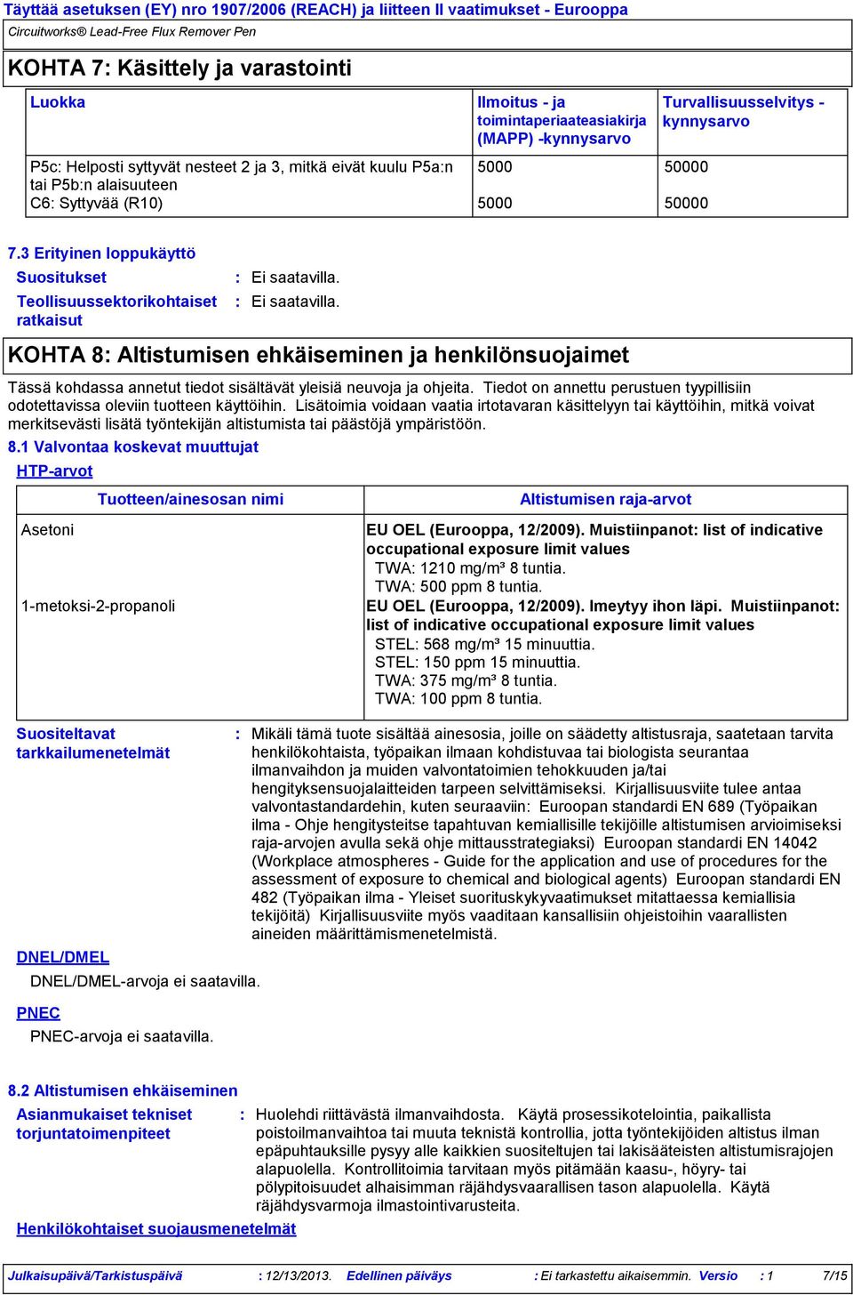 3 Erityinen loppukäyttö Suositukset Teollisuussektorikohtaiset ratkaisut Asetoni Suositeltavat tarkkailumenetelmät Tuotteen/ainesosan nimi 1-metoksi-2-propanoli KOHTA 8 Altistumisen ehkäiseminen ja