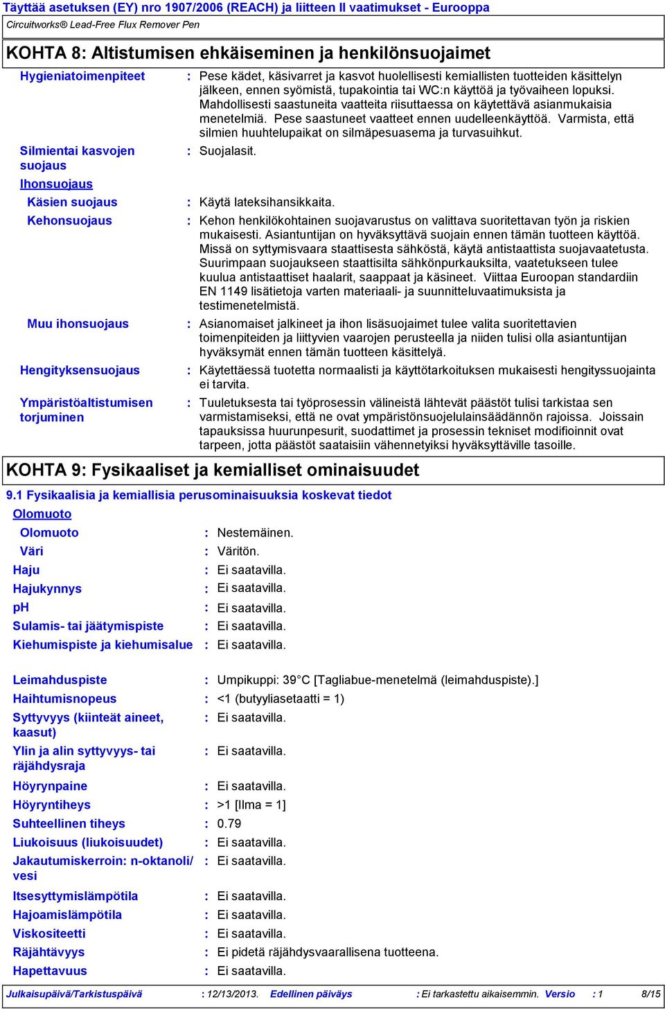 syömistä, tupakointia tai WCn käyttöä ja työvaiheen lopuksi. Mahdollisesti saastuneita vaatteita riisuttaessa on käytettävä asianmukaisia menetelmiä. Pese saastuneet vaatteet ennen uudelleenkäyttöä.