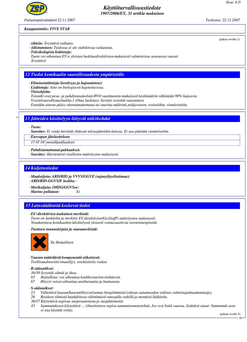 ympäristölle Eliminointitietoja (kestävyys ja hajoaminen): Lisätietoja: Aine on biologisesti hajotettavissa.