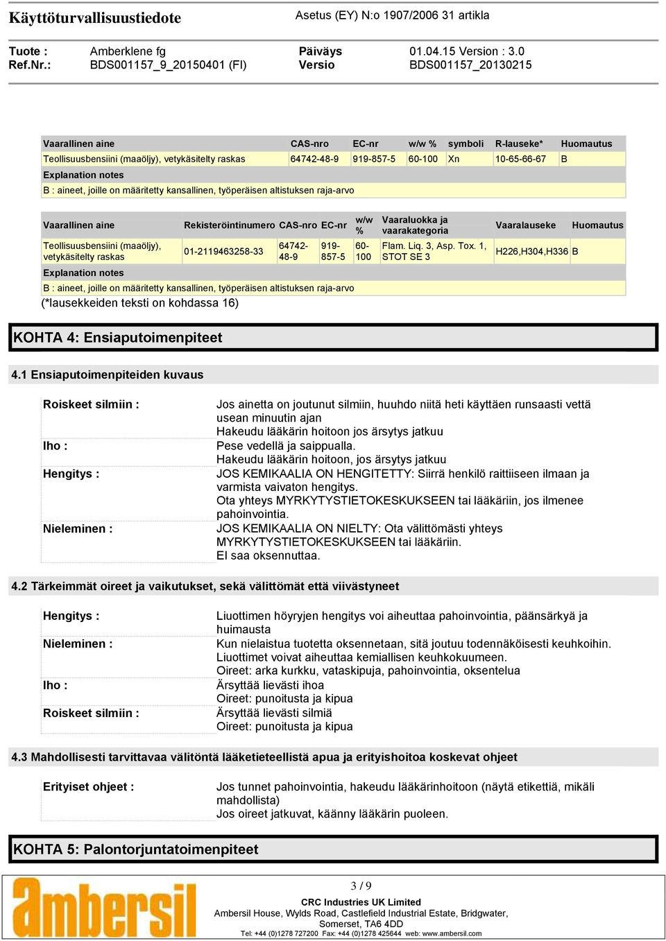 64742-48-9 919-857-5 B : aineet, joille on määritetty kansallinen, työperäisen altistuksen raja-arvo (*lausekkeiden teksti on kohdassa 16) w/w % 60-100 Vaaraluokka ja vaarakategoria Flam. Liq. 3, Asp.