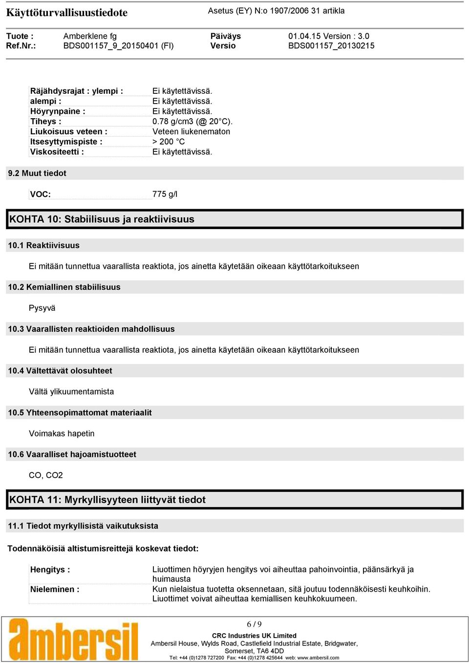 1 Reaktiivisuus Ei mitään tunnettua vaarallista reaktiota, jos ainetta käytetään oikeaan käyttötarkoitukseen 10.2 Kemiallinen stabiilisuus Pysyvä 10.