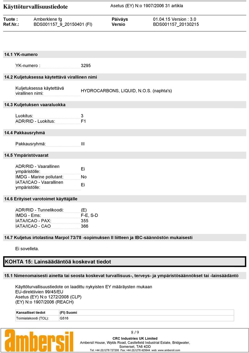 5 Ympäristövaarat ADR/RID - Vaarallinen ympäristölle: IMDG - Marine pollutant: IATA/ICAO - Vaarallinen ympäristölle: Ei No Ei 14.