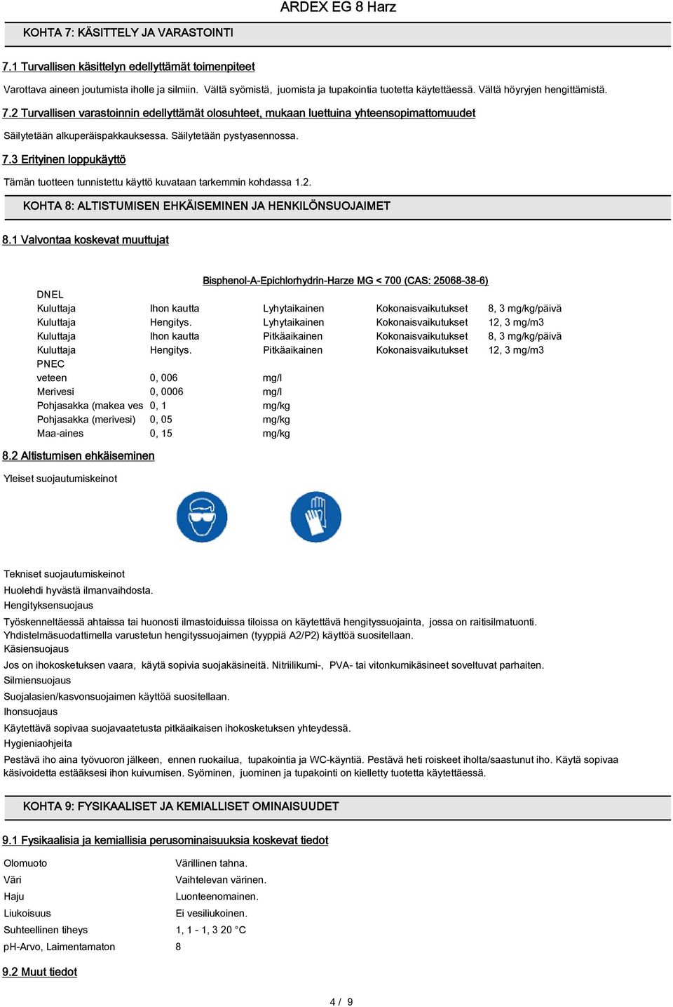 2. KOHTA 8: ALTISTUMISEN EHKÄISEMINEN JA HENKILÖNSUOJAIMET 8.1 Valvontaa koskevat muuttujat DNEL Kuluttaja Ihon kautta Lyhytaikainen Kokonaisvaikutukset 8, 3 mg/kg/päivä Kuluttaja Hengitys.