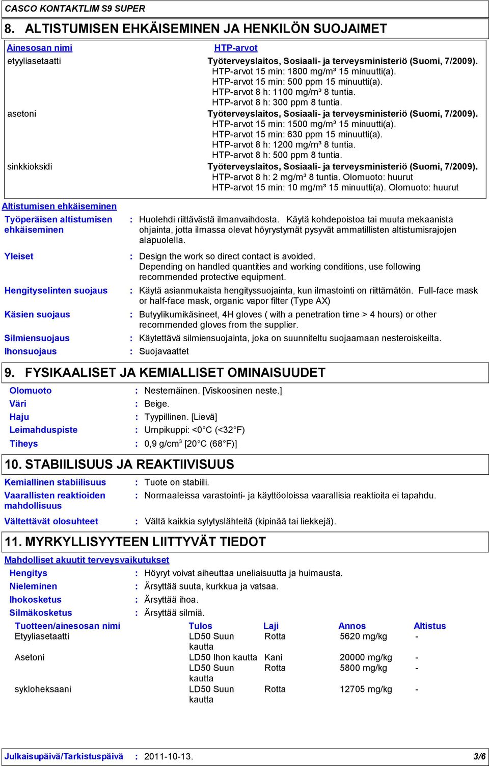 asetoni Työterveyslaitos, Sosiaali- ja terveysministeriö (Suomi, 7/2009). HTP-arvot 15 min 1500 mg/m³ 15 minuutti(a). HTP-arvot 15 min 630 ppm 15 minuutti(a). HTP-arvot 8 h 1200 mg/m³ 8 tuntia.