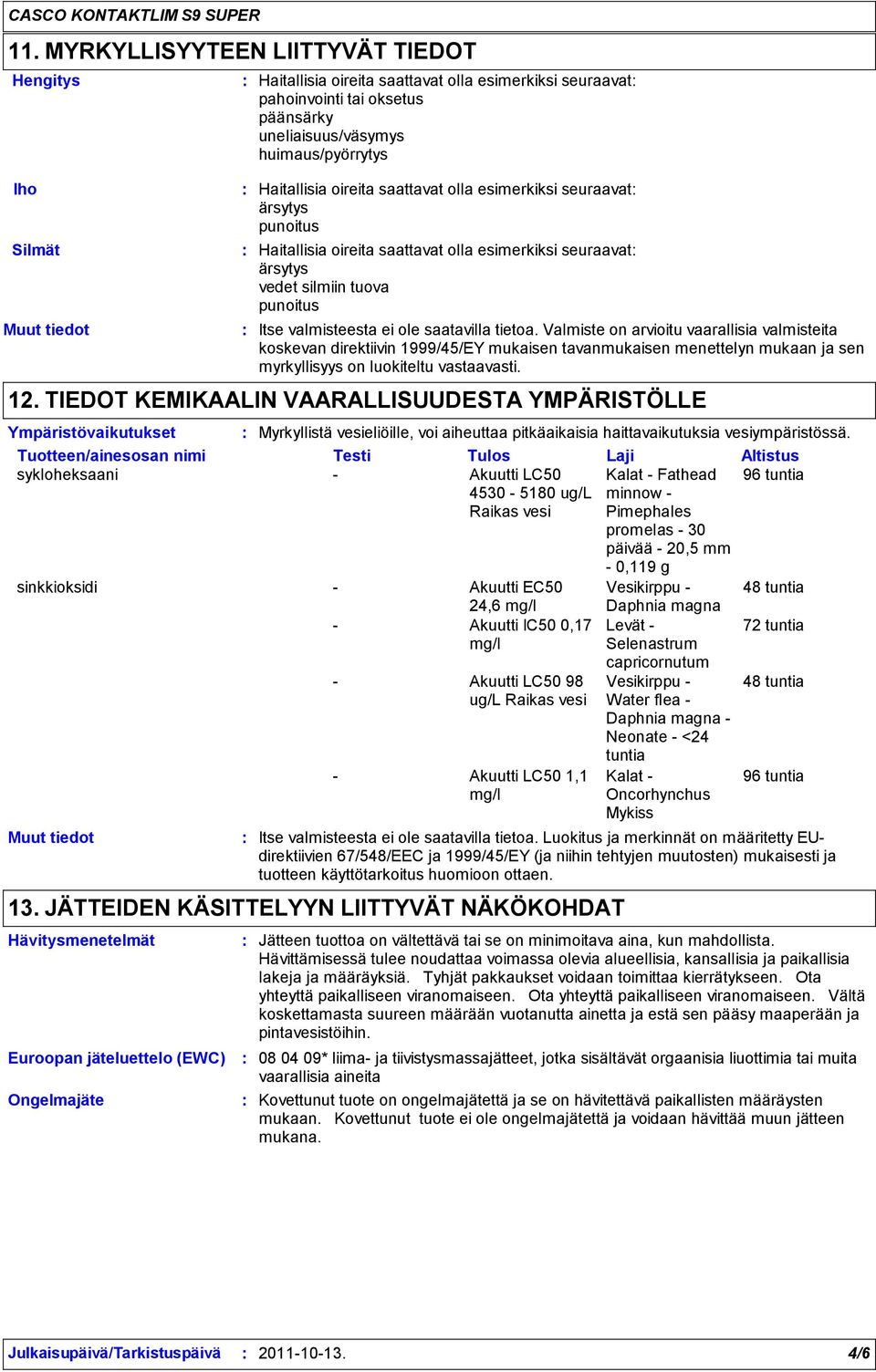 saatavilla tietoa. Valmiste on arvioitu vaarallisia valmisteita koskevan direktiivin 1999/45/EY mukaisen tavanmukaisen menettelyn mukaan ja sen myrkyllisyys on luokiteltu vastaavasti. 12.