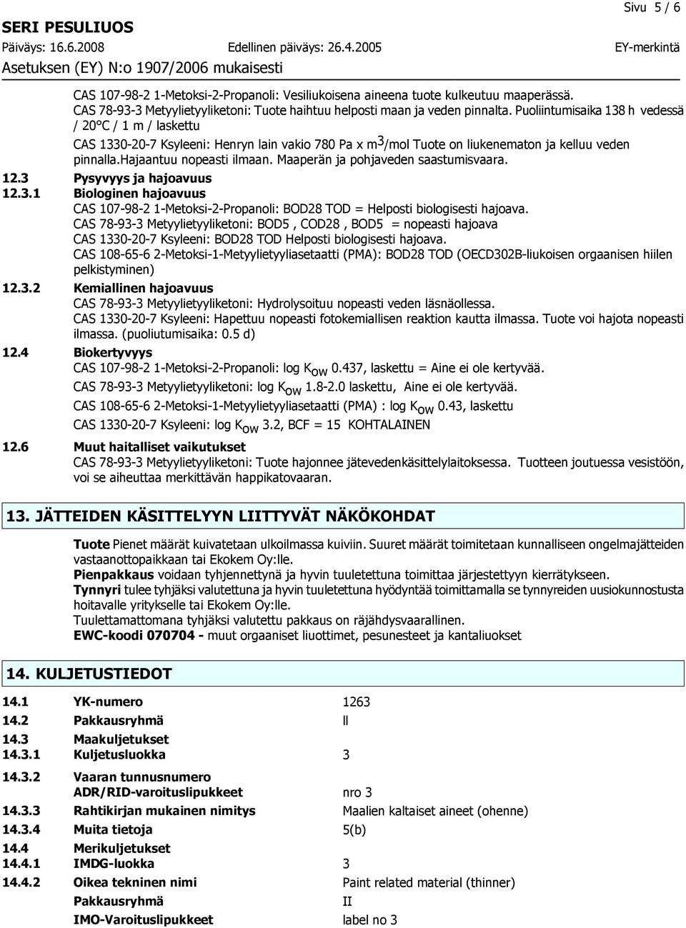 Maaperän ja pohjaveden saastumisvaara. 12.3 Pysyvyys ja hajoavuus 12.3.1 Biologinen hajoavuus CAS 107-98-2 1-Metoksi-2-Propanoli: BOD28 TOD = Helposti biologisesti hajoava.