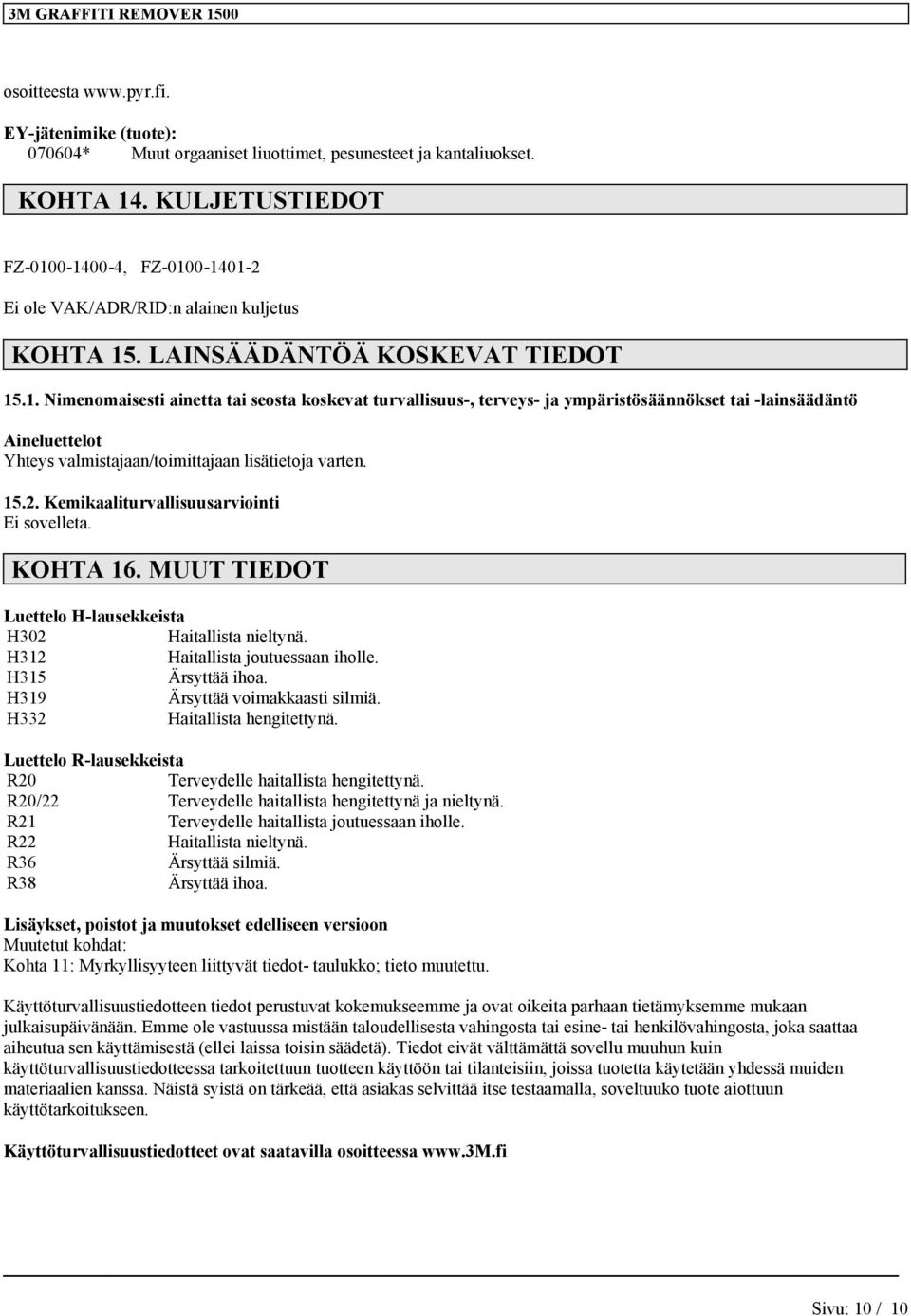 15.2. Kemikaaliturvallisuusarviointi Ei sovelleta. KOHTA 16. MUUT TIEDOT Luettelo H-lausekkeista H302 Haitallista nieltynä. H312 Haitallista joutuessaan iholle. H315 Ärsyttää ihoa.