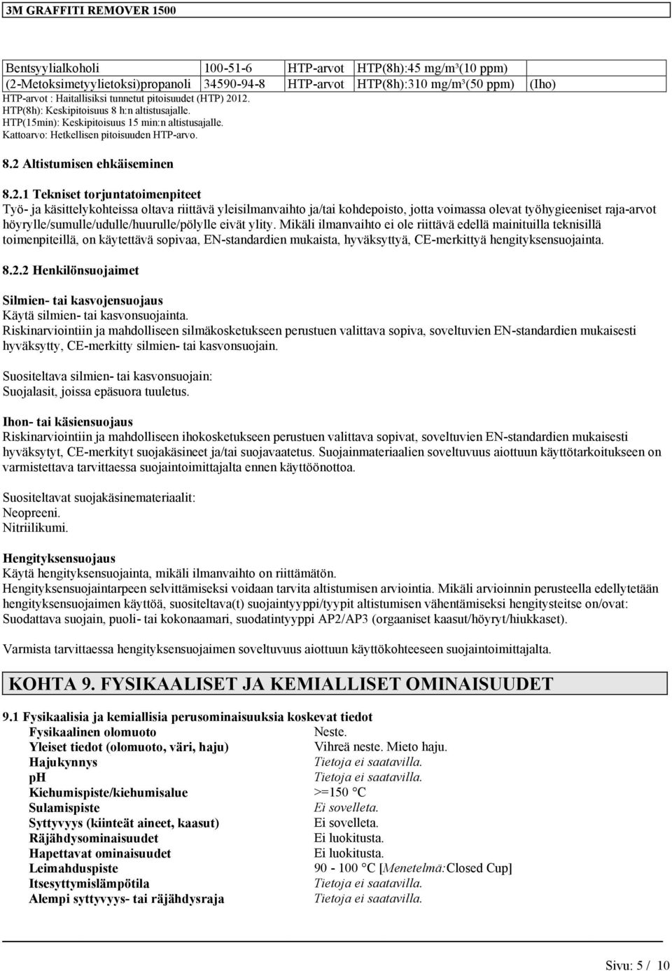 12. HTP(8h): Keskipitoisuus 8 h:n altistusajalle. HTP(15min): Keskipitoisuus 15 min:n altistusajalle. Kattoarvo: Hetkellisen pitoisuuden HTP-arvo. 8.2 Altistumisen ehkäiseminen 8.2.1 Tekniset