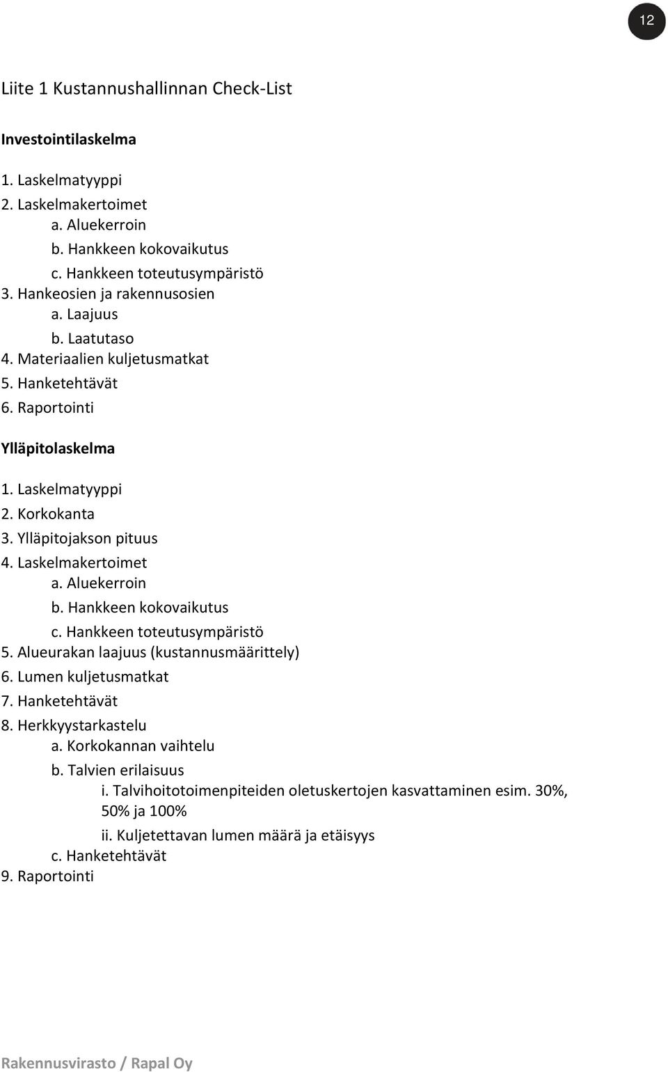 Ylläpitojakson pituus 4. Laskelmakertoimet a. Aluekerroin b. Hankkeen kokovaikutus c. Hankkeen toteutusympäristö 5. Alueurakan laajuus (kustannusmäärittely) 6. Lumen kuljetusmatkat 7.