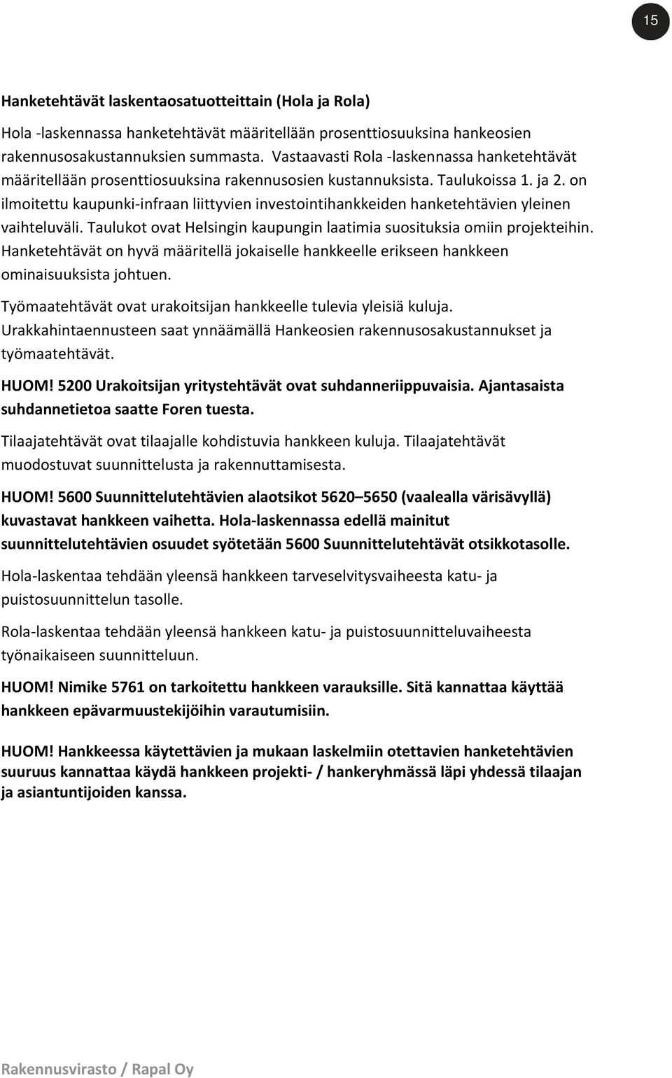 on ilmoitettu kaupunki infraan liittyvien investointihankkeiden hanketehtävien yleinen vaihteluväli. Taulukot ovat Helsingin kaupungin laatimia suosituksia omiin projekteihin.