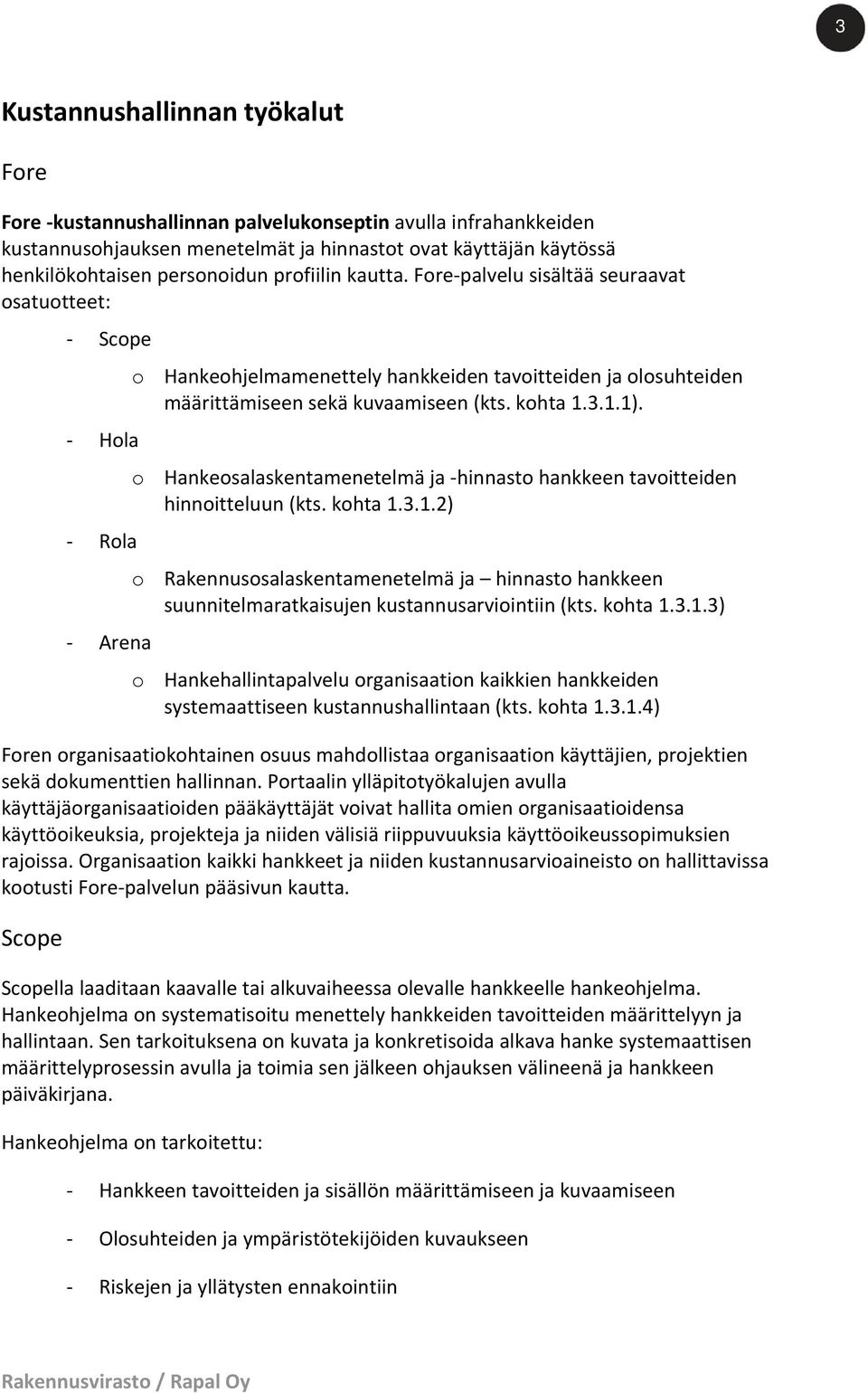 Hola o Hankeosalaskentamenetelmä ja hinnasto hankkeen tavoitteiden hinnoitteluun (kts. kohta 1.