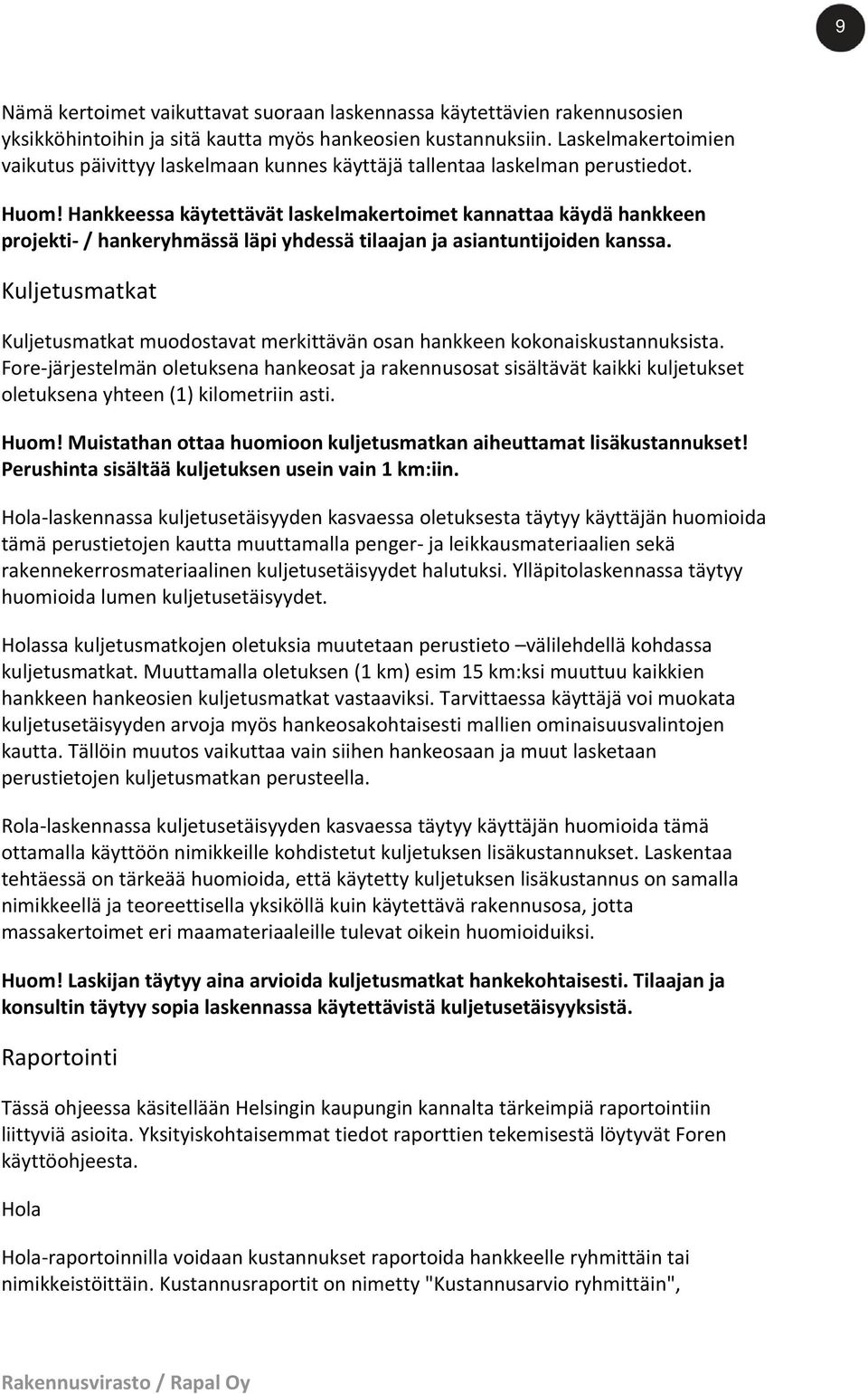 Hankkeessa käytettävät laskelmakertoimet kannattaa käydä hankkeen projekti / hankeryhmässä läpi yhdessä tilaajan ja asiantuntijoiden kanssa.