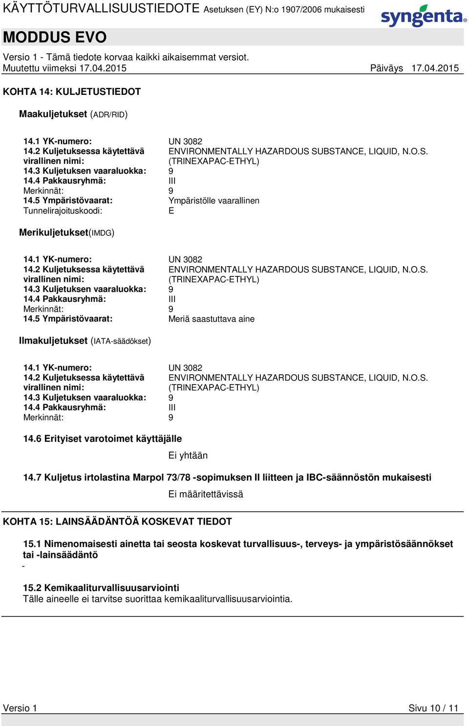 2 Kuljetuksessa käytettävä virallinen nimi: ENVIRONMENTALLY HAZARDOUS SUBSTANCE, LIQUID, N.O.S. (TRINEXAPAC-ETHYL) 14.3 Kuljetuksen vaaraluokka: 9 14.4 Pakkausryhmä: III Merkinnät: 9 14.