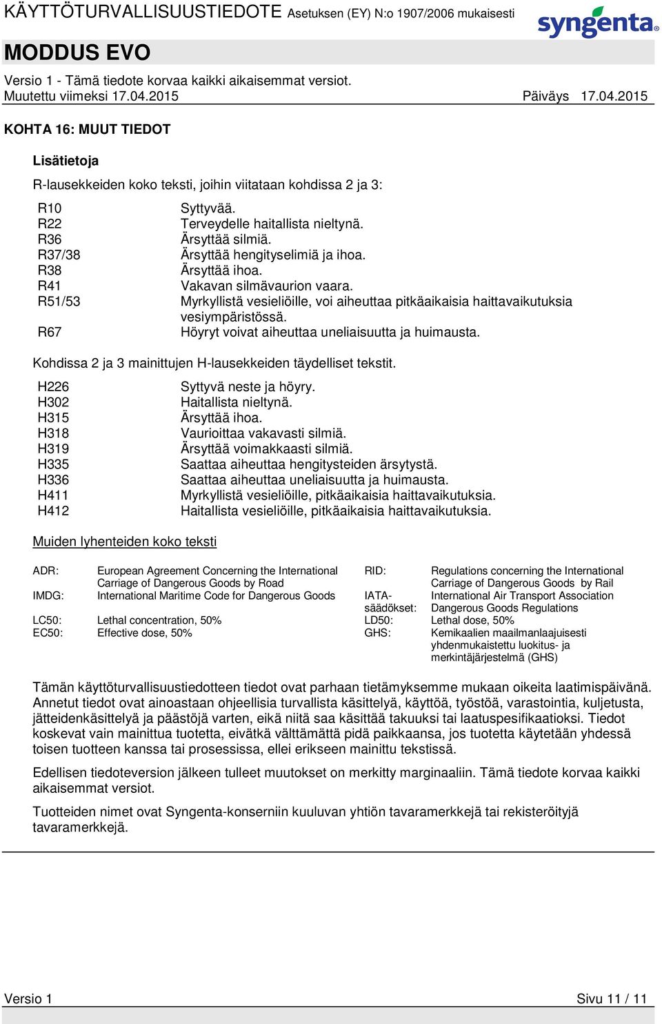 R67 Höyryt voivat aiheuttaa uneliaisuutta ja huimausta. Kohdissa 2 ja 3 mainittujen H-lausekkeiden täydelliset tekstit.