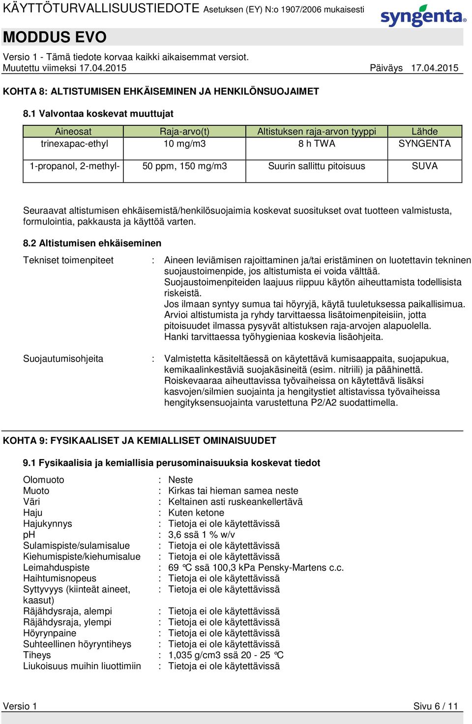 SUVA Seuraavat altistumisen ehkäisemistä/henkilösuojaimia koskevat suositukset ovat tuotteen valmistusta, formulointia, pakkausta ja käyttöä varten. 8.