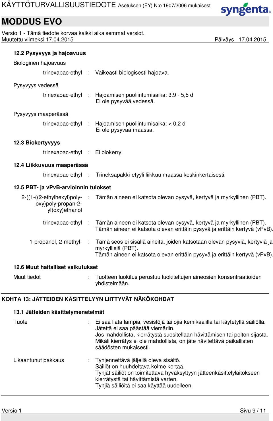 4 Liikkuvuus maaperässä trinexapac-ethyl : Trineksapakki-etyyli liikkuu maassa keskinkertaisesti. 12.