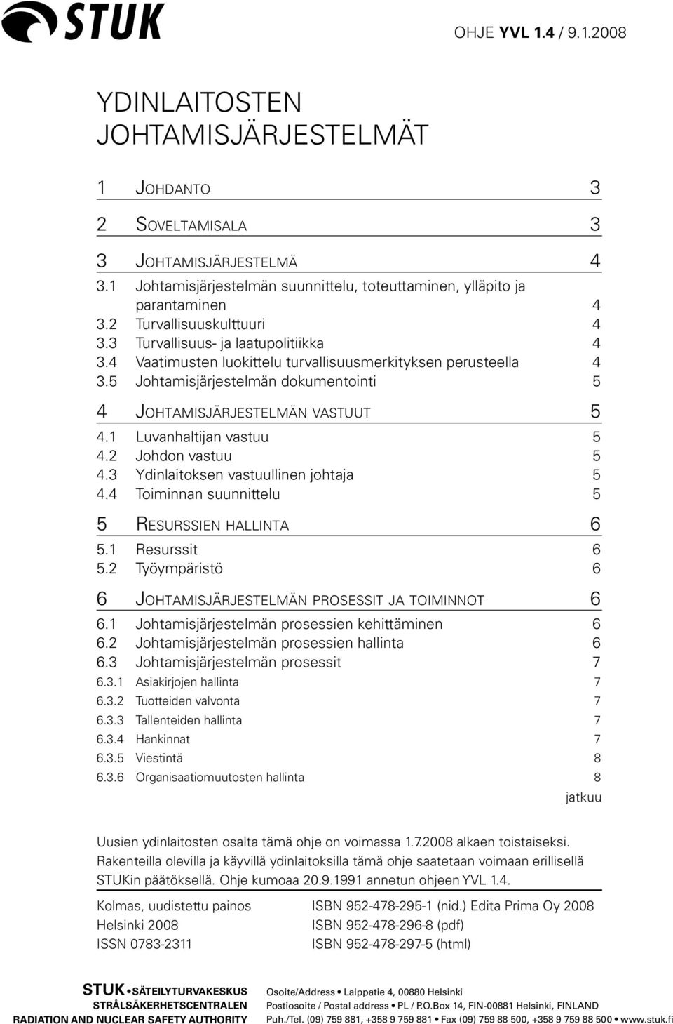 4 Vaatimusten luokittelu turvallisuusmerkityksen perusteella 4 3.5 Johtamisjärjestelmän dokumentointi 5 4 Johtamisjärjestelmän vastuut 5 4.1 Luvanhaltijan vastuu 5 4.2 Johdon vastuu 5 4.