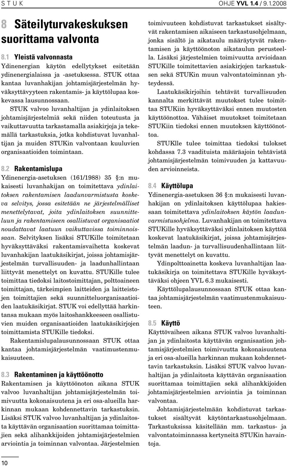 STUK valvoo luvanhaltijan ja ydinlaitoksen johtamisjärjestelmiä sekä niiden toteutusta ja vaikuttavuutta tarkastamalla asiakirjoja ja tekemällä tarkastuksia, jotka kohdistuvat luvanhaltijan ja muiden