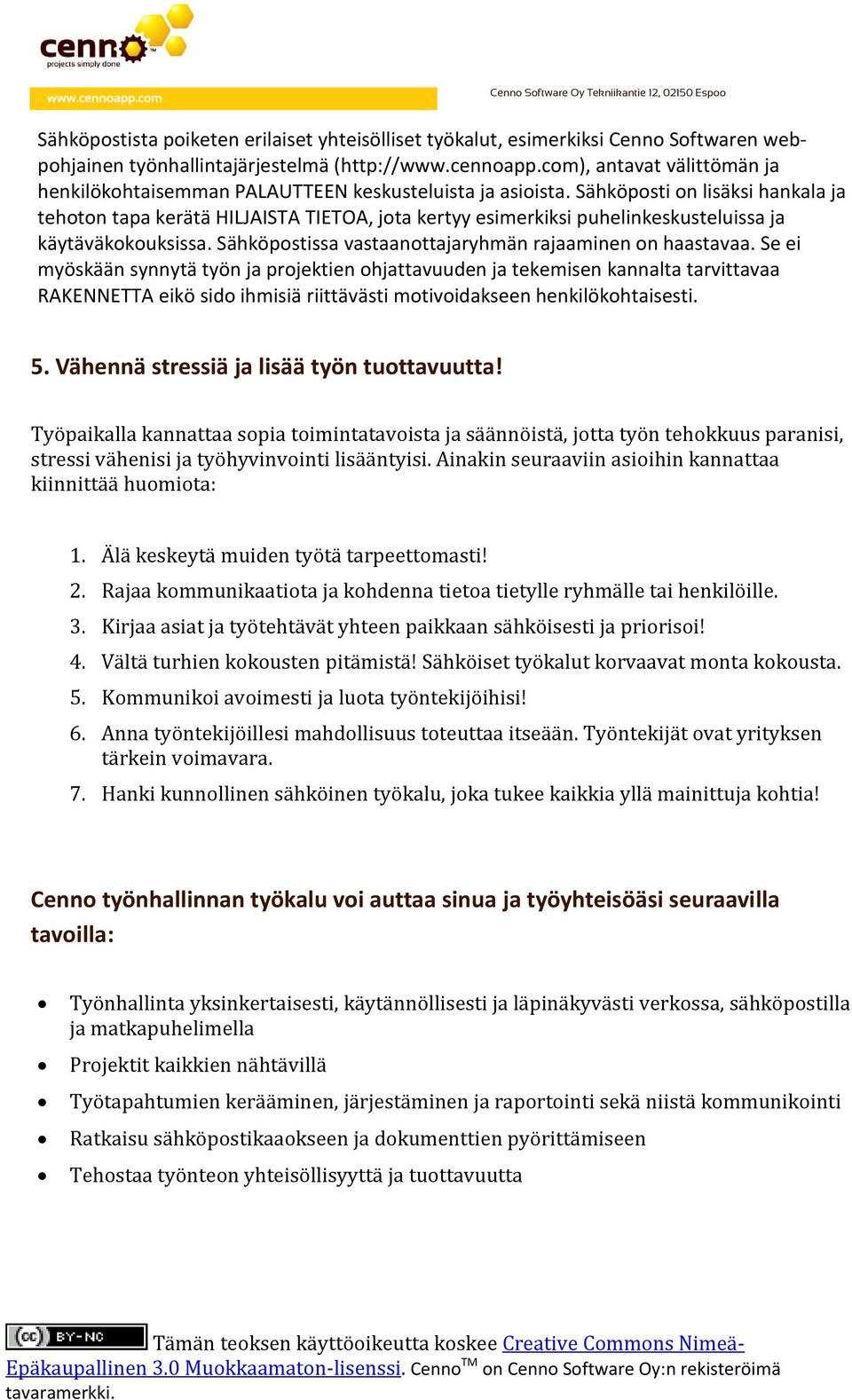 Sähköposti on lisäksi hankala ja tehoton tapa kerätä HILJAISTA TIETOA, jota kertyy esimerkiksi puhelinkeskusteluissa ja käytäväkokouksissa. Sähköpostissa vastaanottajaryhmän rajaaminen on haastavaa.