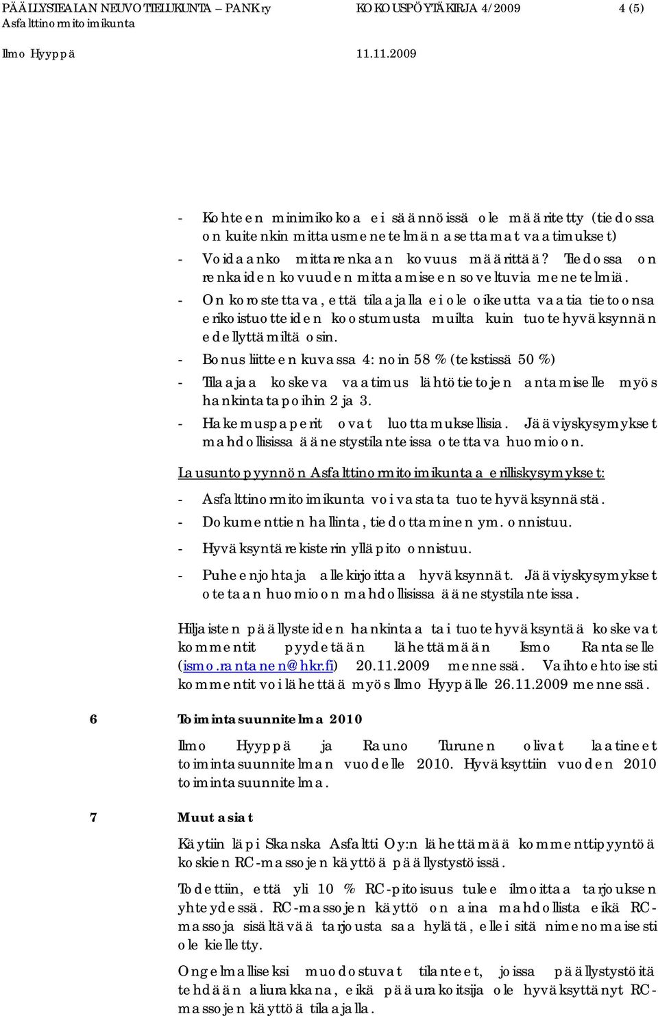 - On korostettava, että tilaajalla ei ole oikeutta vaatia tietoonsa erikoistuotteiden koostumusta muilta kuin tuotehyväksynnän edellyttämiltä osin.