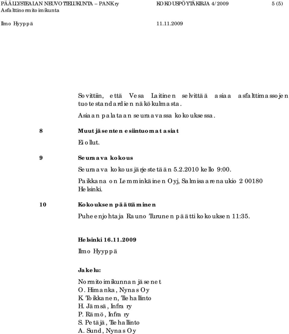 Paikkana on Lemminkäinen Oyj, Salmisaarenaukio 2 00180 Helsinki. 10 Kokouksen päättäminen Puheenjohtaja Rauno Turunen päätti kokouksen 11: