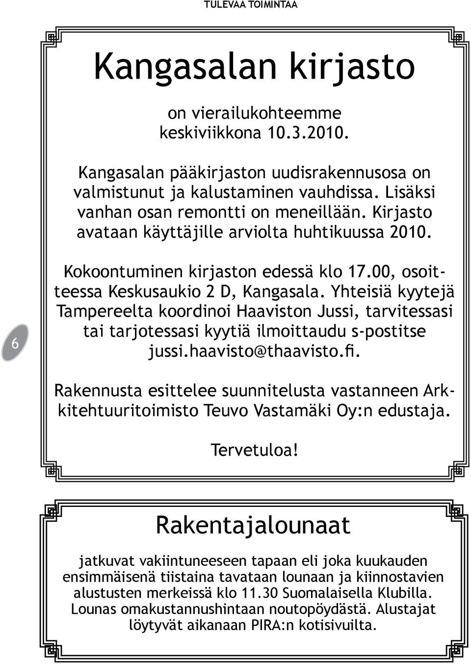 Yhteisiä kyytejä Tampereelta koordinoi Haaviston Jussi, tarvitessasi tai tarjotessasi kyytiä ilmoittaudu s-postitse jussi.haavisto@thaavisto.fi.