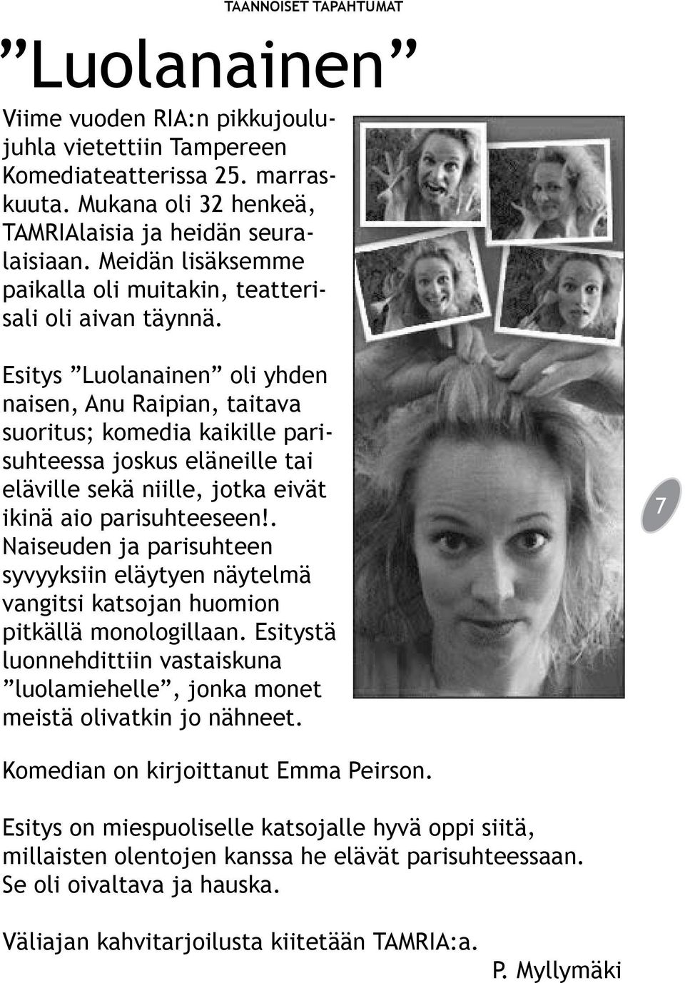 Esitys Luolanainen oli yhden naisen, Anu Raipian, taitava suoritus; komedia kaikille parisuhteessa joskus eläneille tai eläville sekä niille, jotka eivät ikinä aio parisuhteeseen!