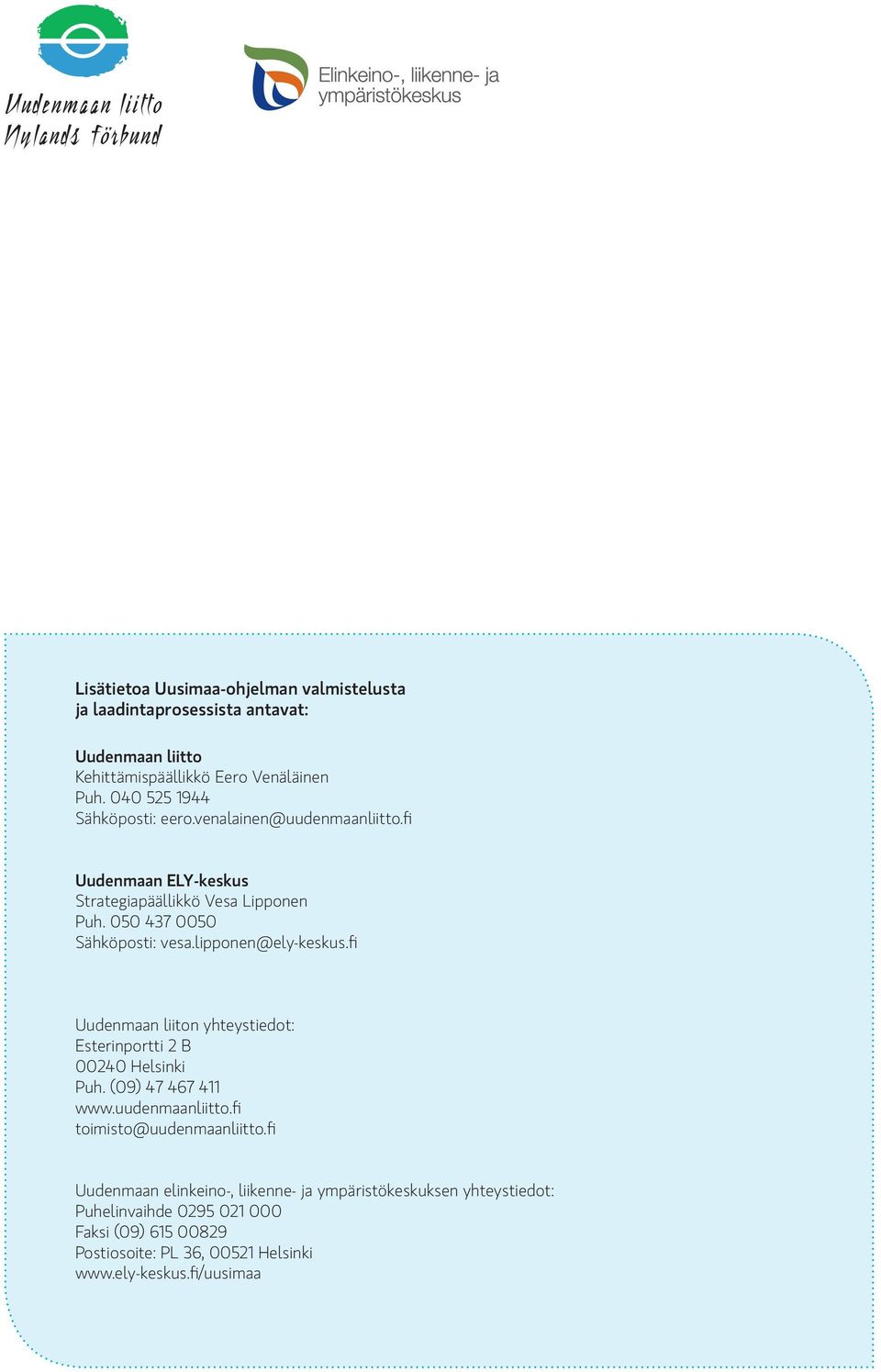 lipponen@ely-keskus.fi Uudenmaan liiton yhteystiedot: Esterinportti 2 B 00240 Helsinki Puh. (09) 47 467 411 www.uudenmaanliitto.