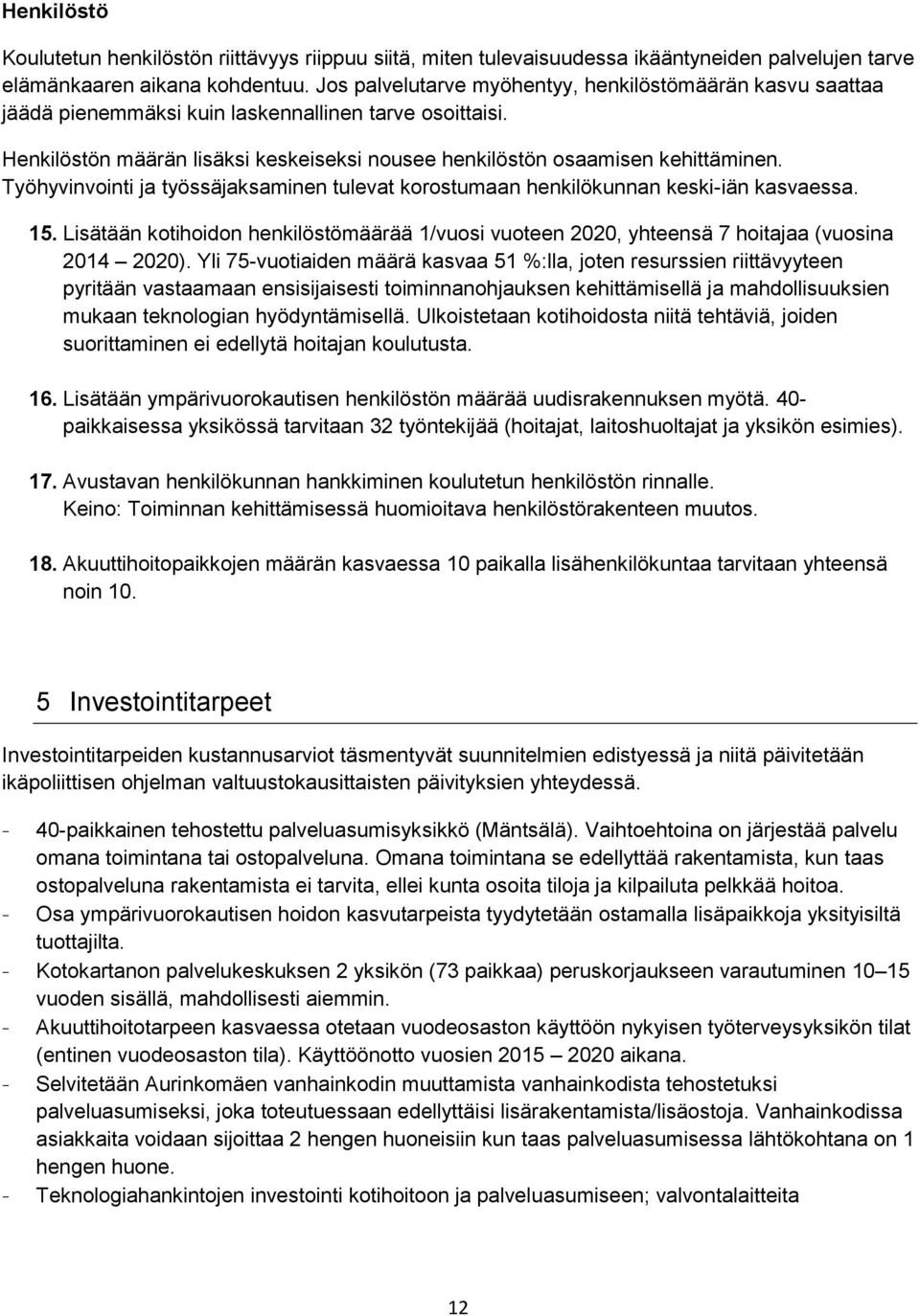 Työhyvinvointi ja työssäjaksaminen tulevat korostumaan henkilökunnan keski-iän kasvaessa. 15. Lisätään kotihoidon henkilöstömäärää 1/vuosi vuoteen 2020, yhteensä 7 hoitajaa (vuosina 2014 2020).