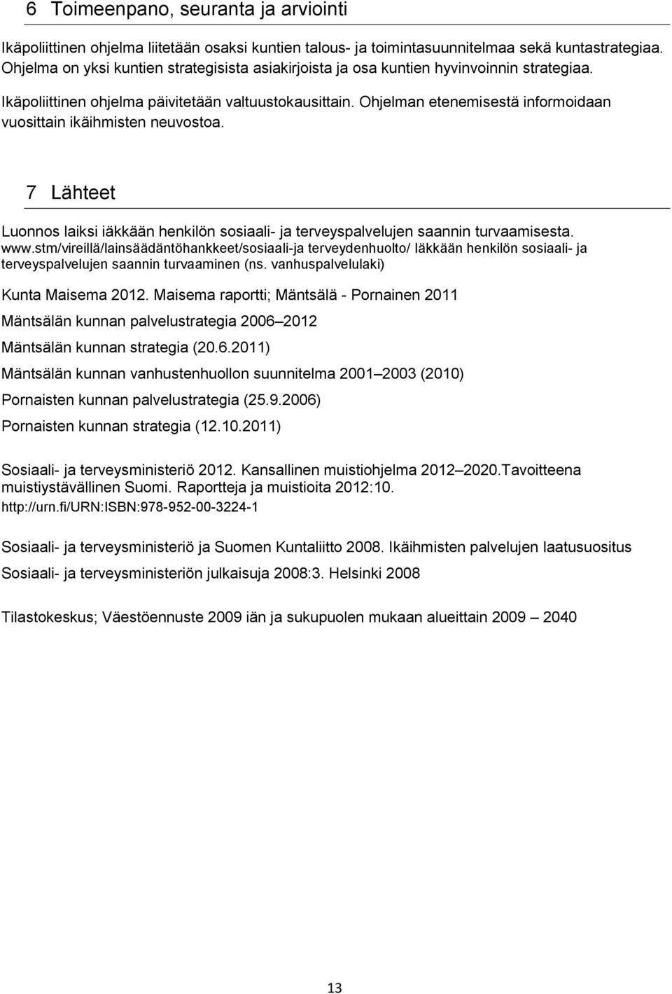 Ohjelman etenemisestä informoidaan vuosittain ikäihmisten neuvostoa. 7 Lähteet Luonnos laiksi iäkkään henkilön sosiaali- ja terveyspalvelujen saannin turvaamisesta. www.