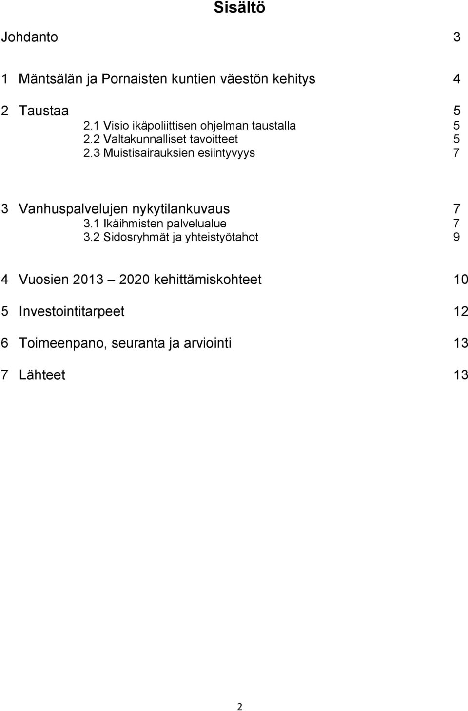 3 Muistisairauksien esiintyvyys 7 3 Vanhuspalvelujen nykytilankuvaus 7 3.1 Ikäihmisten palvelualue 7 3.