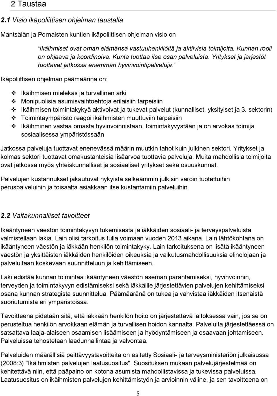 Ikäpoliittisen ohjelman päämäärinä on: Ikäihmisen mielekäs ja turvallinen arki Monipuolisia asumisvaihtoehtoja erilaisiin tarpeisiin Ikäihmisen toimintakykyä aktivoivat ja tukevat palvelut