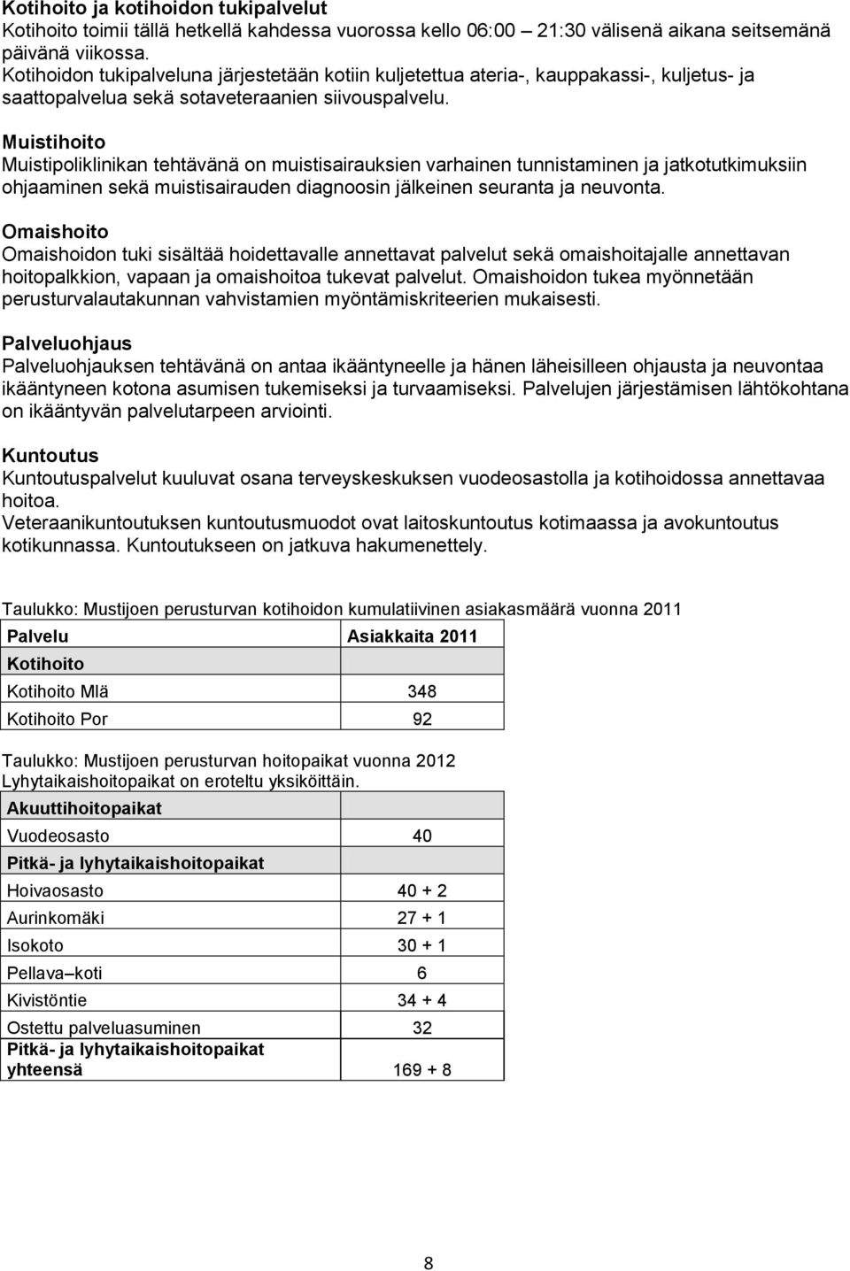 Muistihoito Muistipoliklinikan tehtävänä on muistisairauksien varhainen tunnistaminen ja jatkotutkimuksiin ohjaaminen sekä muistisairauden diagnoosin jälkeinen seuranta ja neuvonta.