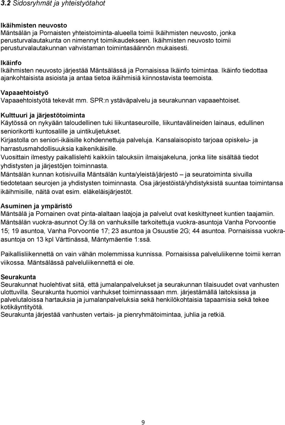 Ikäinfo tiedottaa ajankohtaisista asioista ja antaa tietoa ikäihmisiä kiinnostavista teemoista. Vapaaehtoistyö Vapaaehtoistyötä tekevät mm. SPR:n ystäväpalvelu ja seurakunnan vapaaehtoiset.