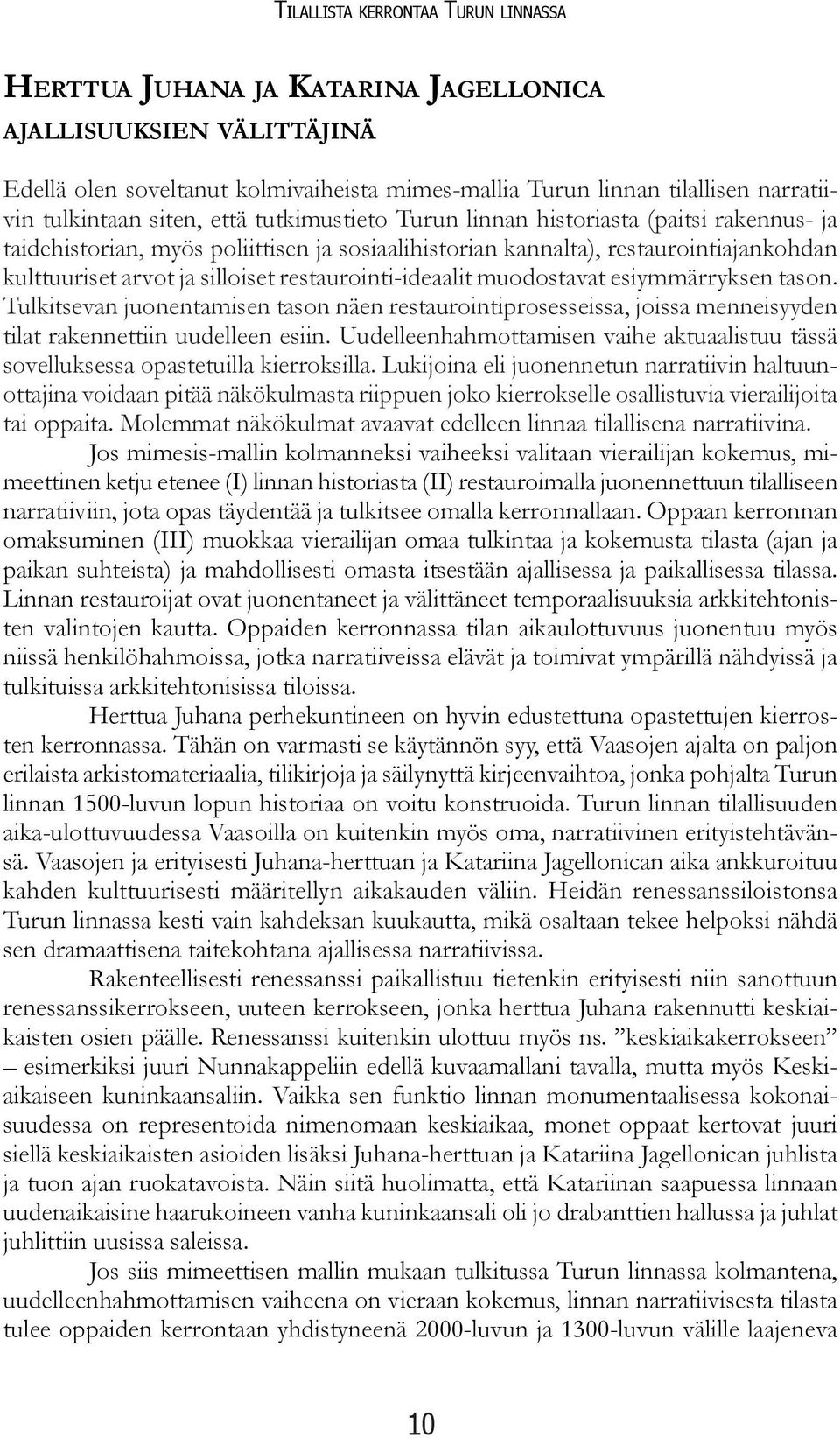 restaurointi-ideaalit muodostavat esiymmärryksen tason. Tulkitsevan juonentamisen tason näen restaurointiprosesseissa, joissa menneisyyden tilat rakennettiin uudelleen esiin.