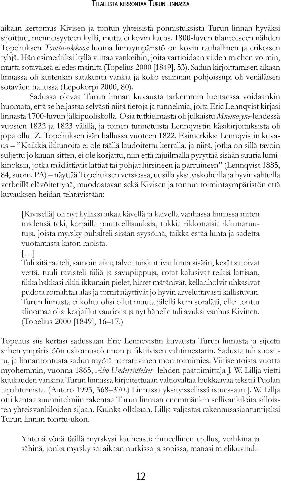 Hän esimerkiksi kyllä viittaa vankeihin, joita vartioidaan viiden miehen voimin, mutta sotaväkeä ei edes mainita (Topelius 2000 [1849], 53).