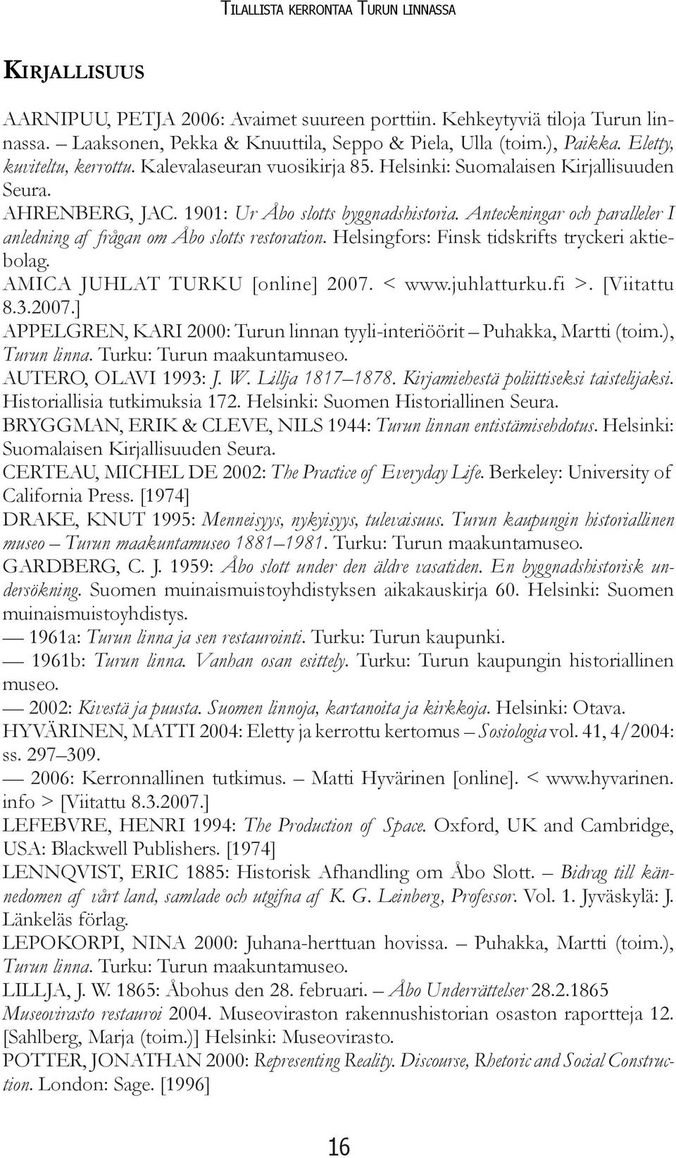 Anteckningar och paralleler I anledning af frågan om Åbo slotts restoration. Helsingfors: Finsk tidskrifts tryckeri aktiebolag. AMICA JUHLAT TURKU [online] 2007. < www.juhlatturku.fi >. [Viitattu 8.3.