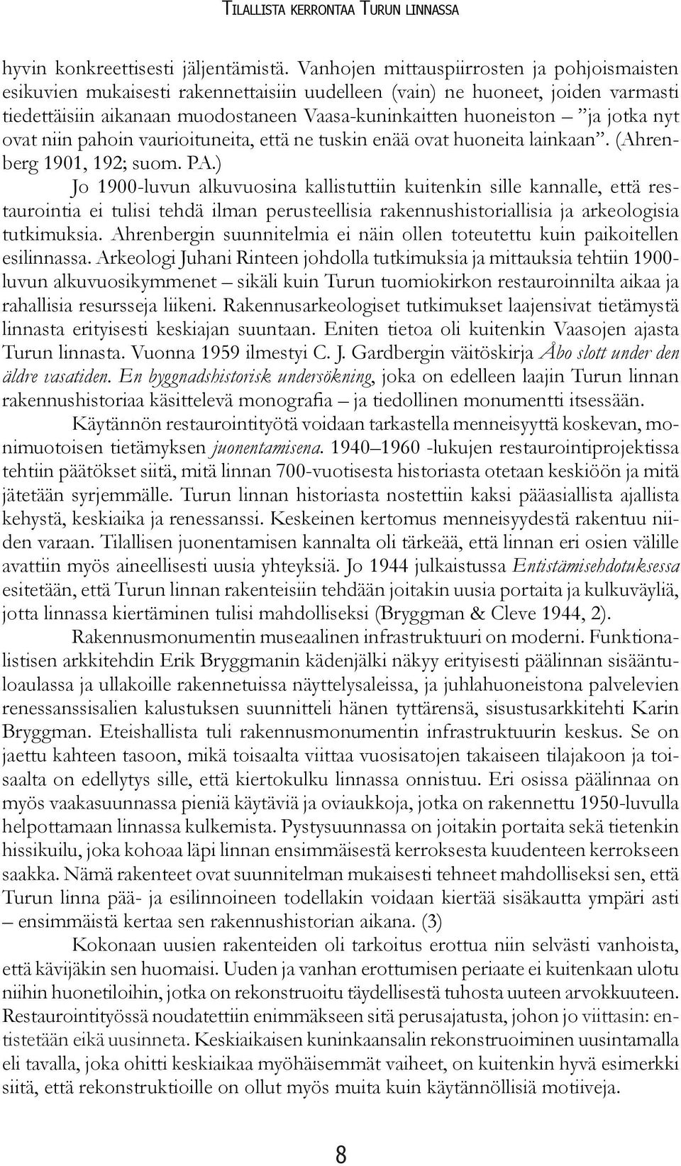 jotka nyt ovat niin pahoin vaurioituneita, että ne tuskin enää ovat huoneita lainkaan. (Ahrenberg 1901, 192; suom. PA.