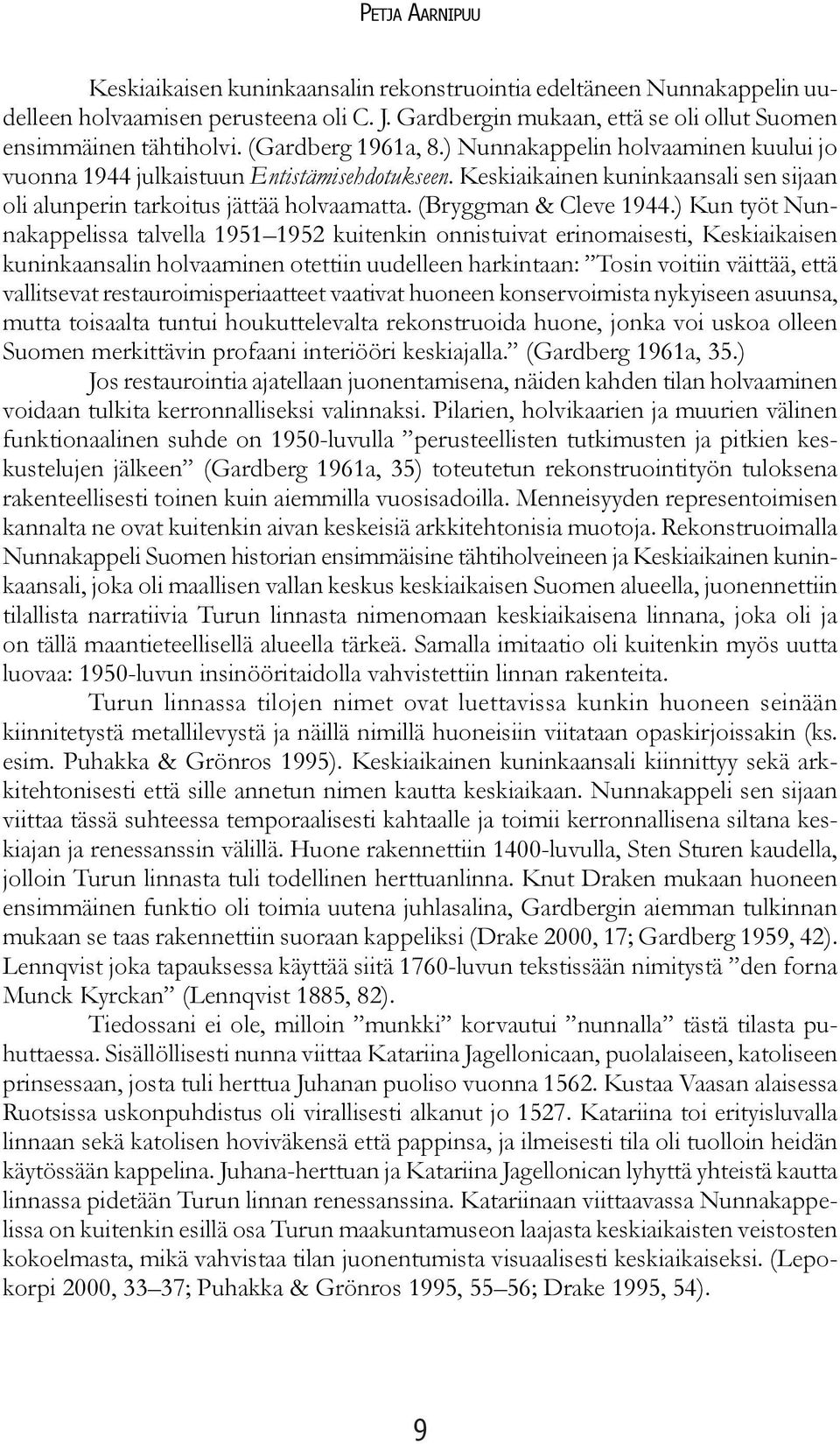 ) Kun työt Nunnakappelissa talvella 1951 1952 kuitenkin onnistuivat erinomaisesti, Keskiaikaisen kuninkaansalin holvaaminen otettiin uudelleen harkintaan: Tosin voitiin väittää, että vallitsevat