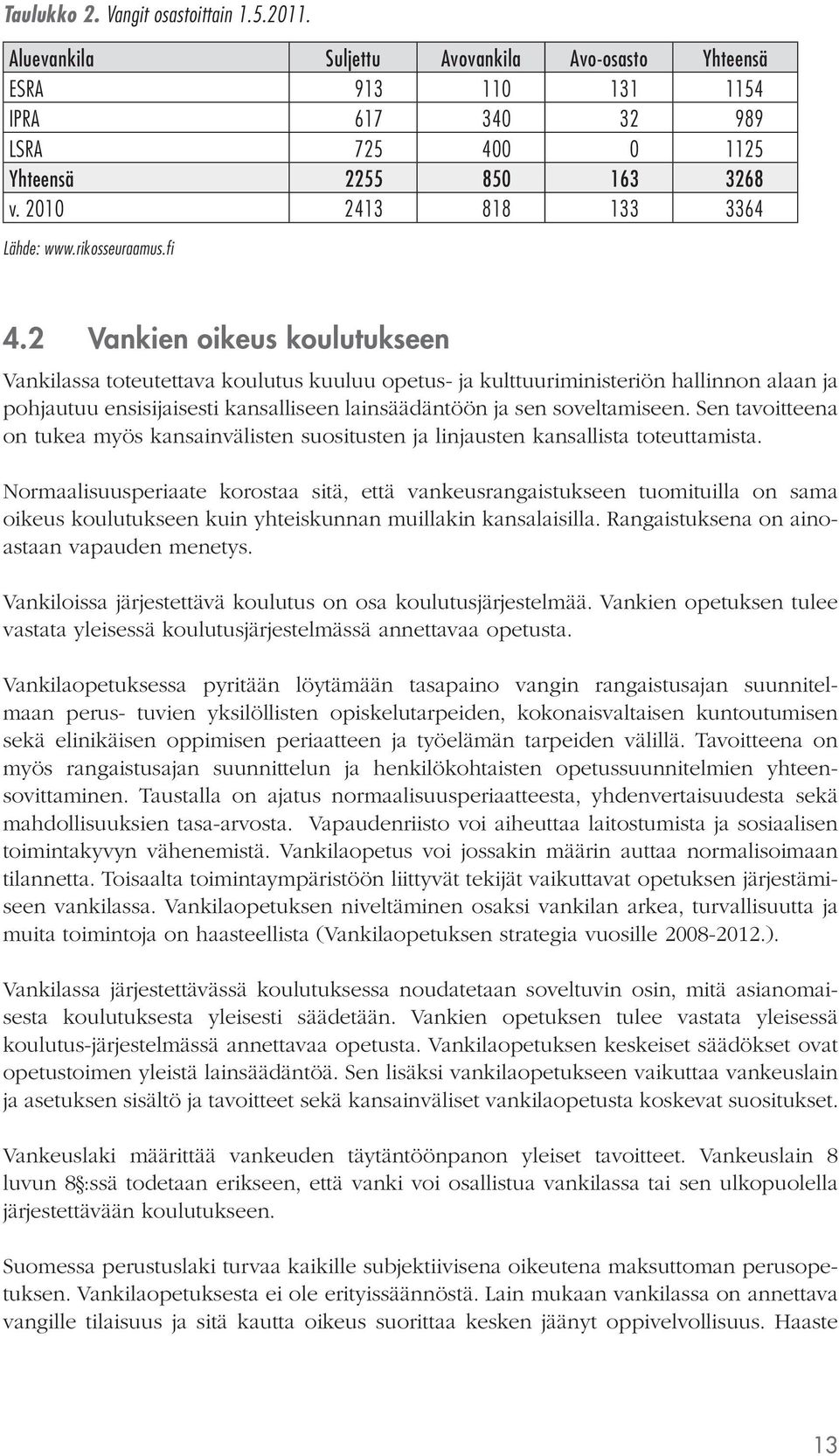 2 Vankien oikeus koulutukseen Vankilassa toteutettava koulutus kuuluu opetus- ja kulttuuriministeriön hallinnon alaan ja pohjautuu ensisijaisesti kansalliseen lainsäädäntöön ja sen soveltamiseen.