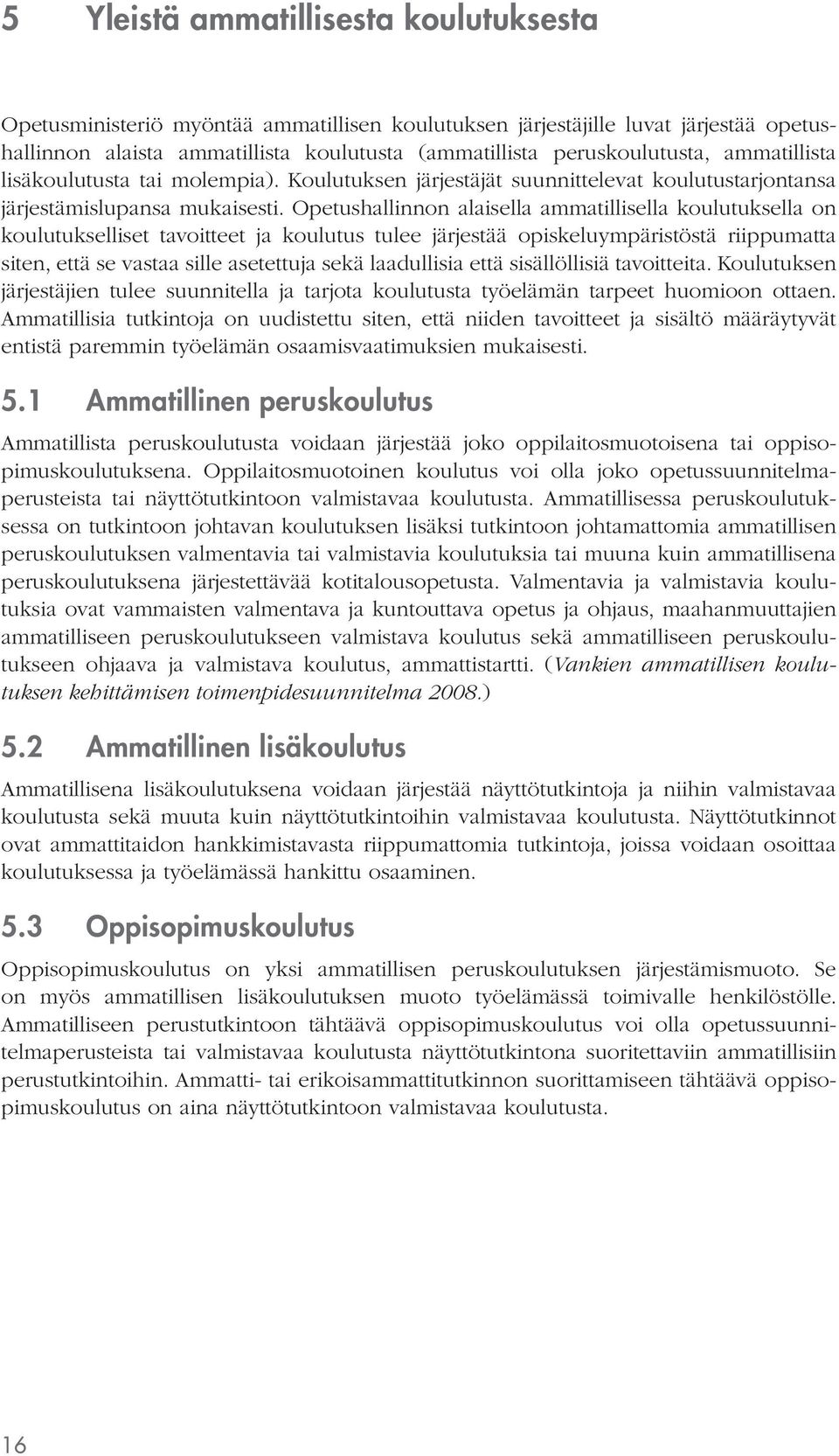 Opetushallinnon alaisella ammatillisella koulutuksella on koulutukselliset tavoitteet ja koulutus tulee järjestää opiskeluympäristöstä riippumatta siten, että se vastaa sille asetettuja sekä
