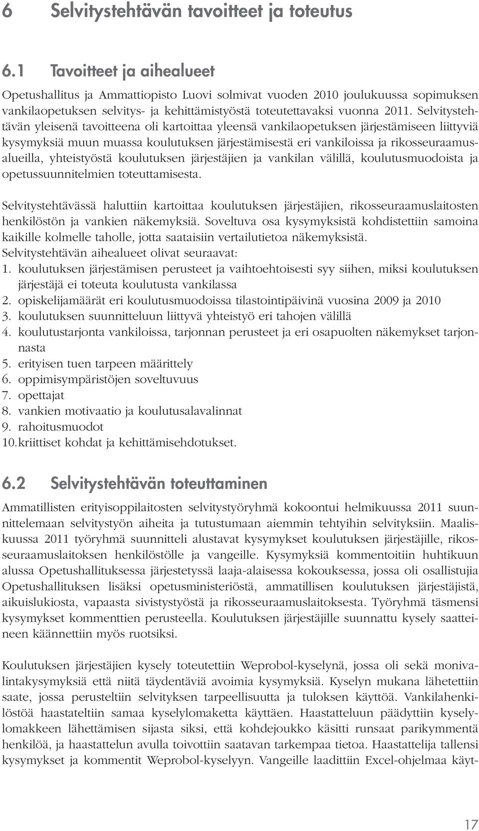Selvitystehtävän yleisenä tavoitteena oli kartoittaa yleensä vankilaopetuksen järjestämiseen liittyviä kysymyksiä muun muassa koulutuksen järjestämisestä eri vankiloissa ja rikosseuraamusalueilla,