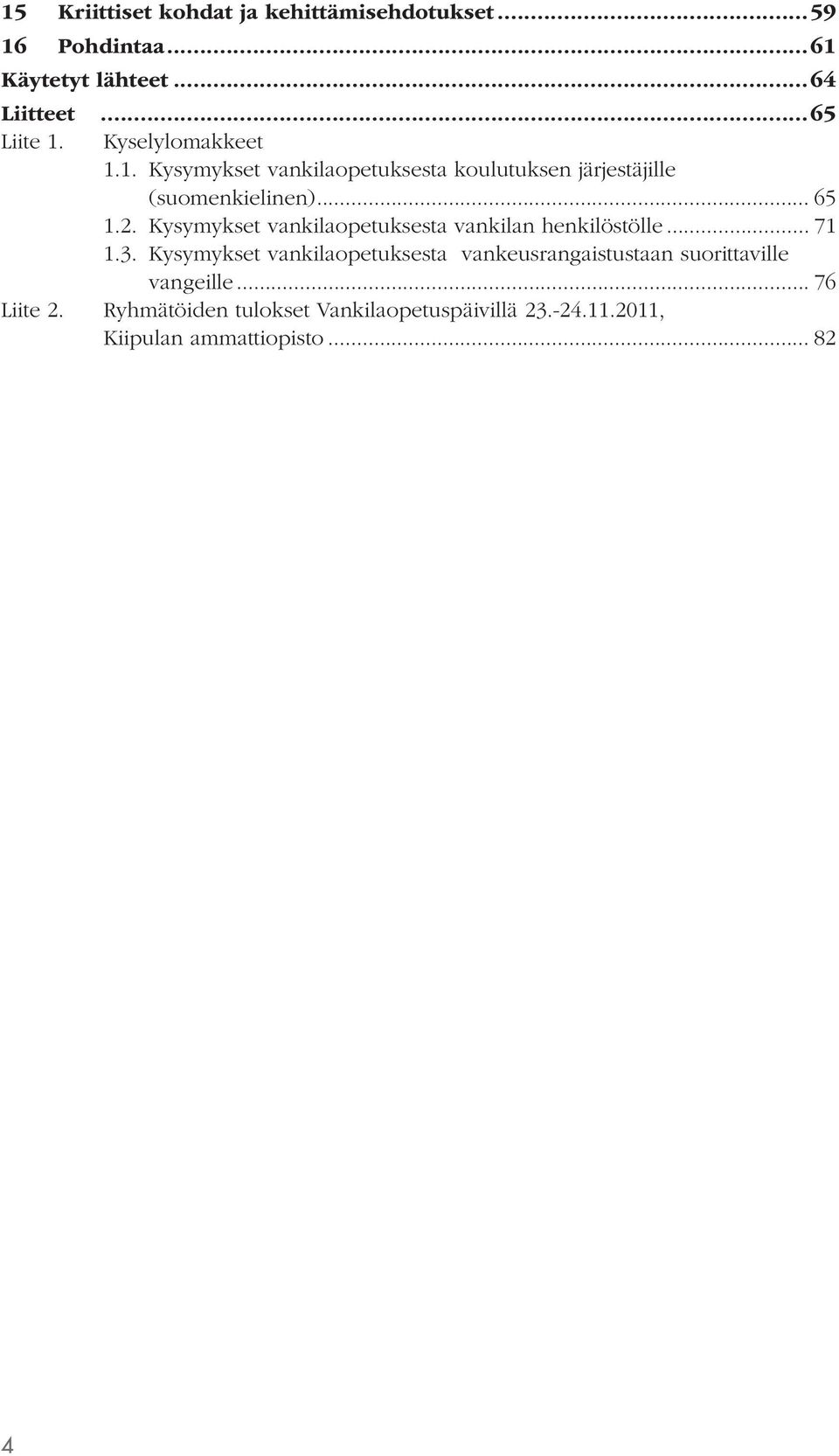 Kysymykset vankilaopetuksesta vankilan henkilöstölle... 71 1.3.