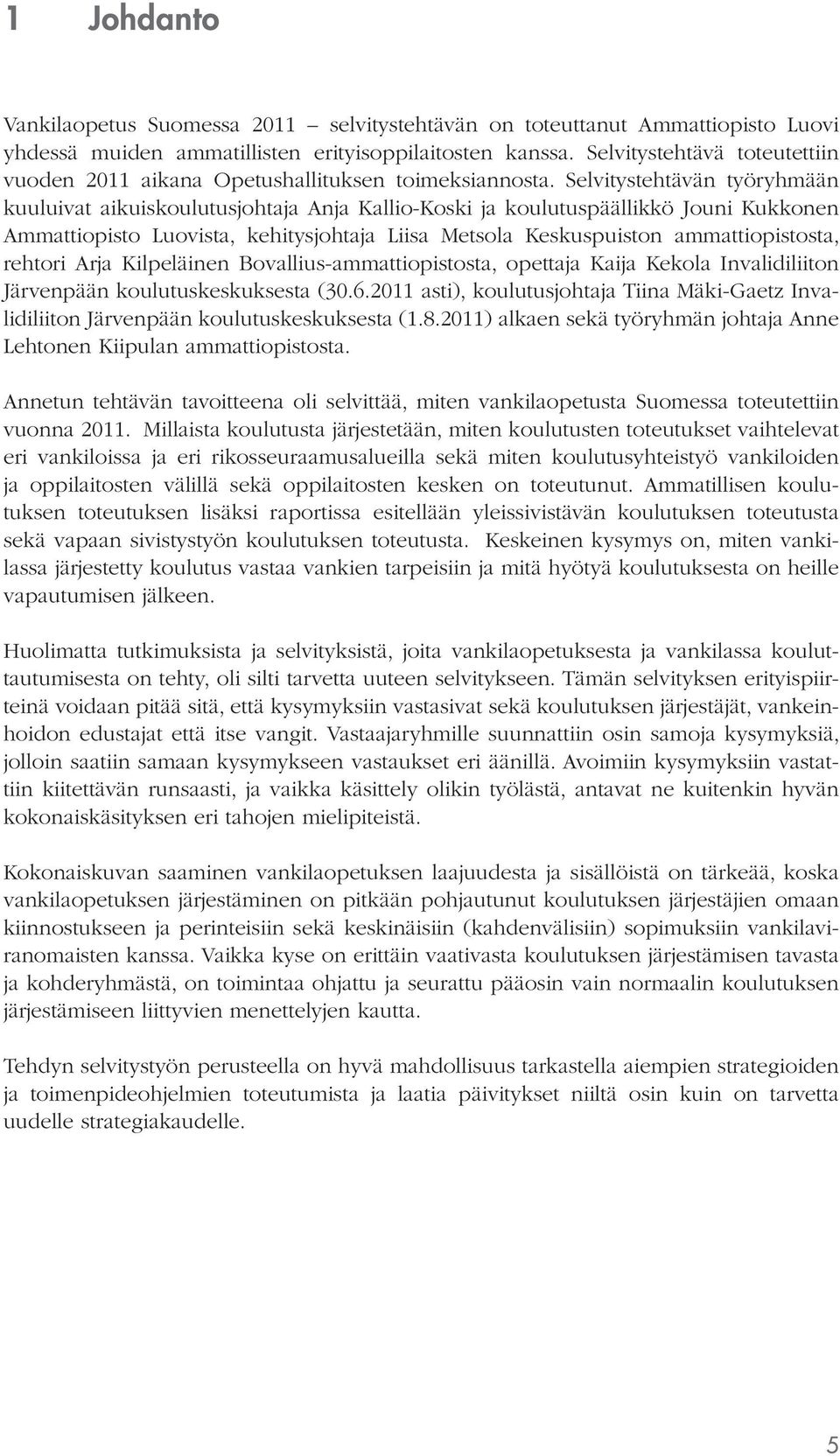 Selvitystehtävän työryhmään kuuluivat aikuiskoulutusjohtaja Anja Kallio-Koski ja koulutuspäällikkö Jouni Kukkonen Ammattiopisto Luovista, kehitysjohtaja Liisa Metsola Keskuspuiston ammattiopistosta,