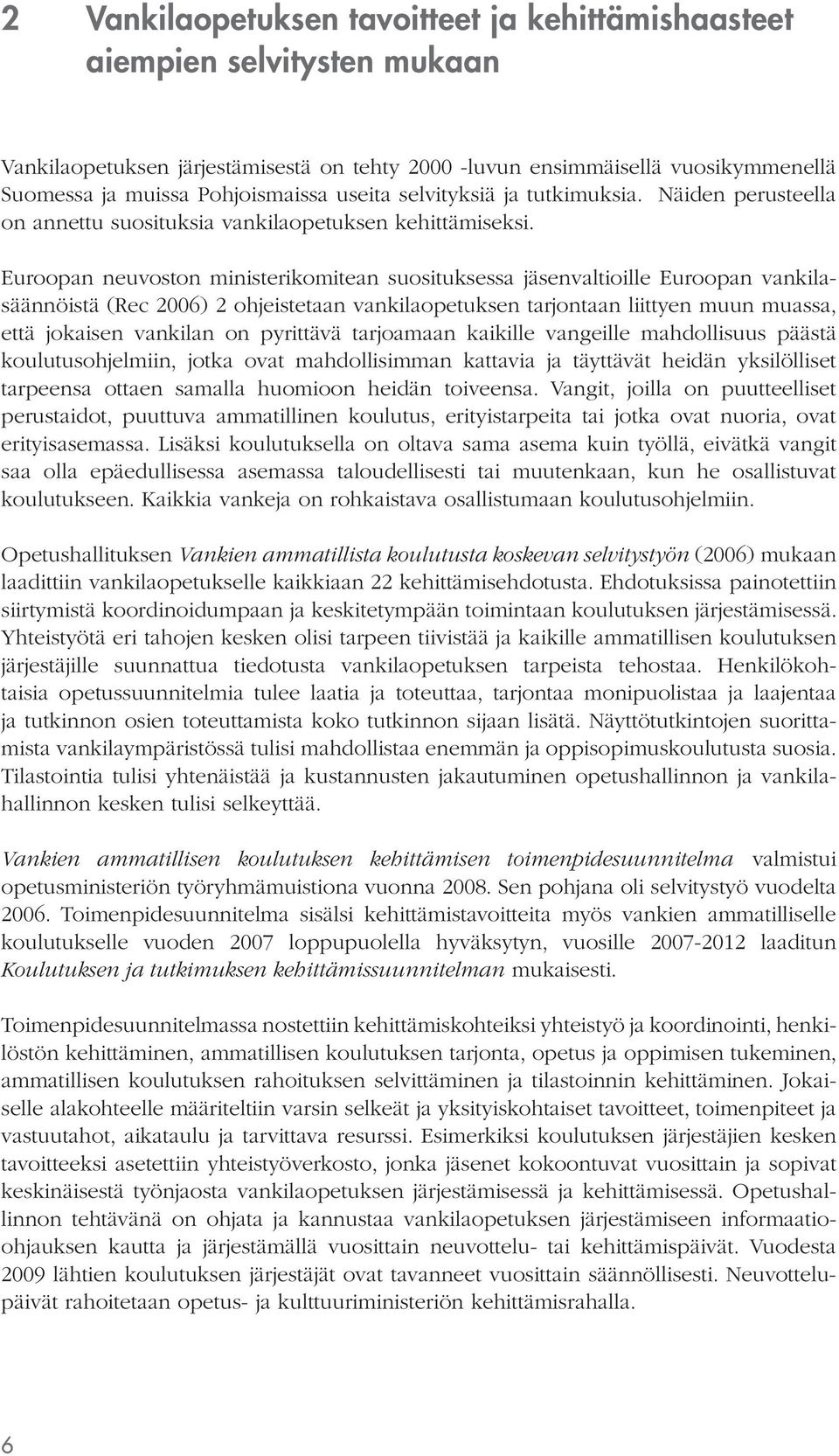 Euroopan neuvoston ministerikomitean suosituksessa jäsenvaltioille Euroopan vankilasäännöistä (Rec 2006) 2 ohjeistetaan vankilaopetuksen tarjontaan liittyen muun muassa, että jokaisen vankilan on