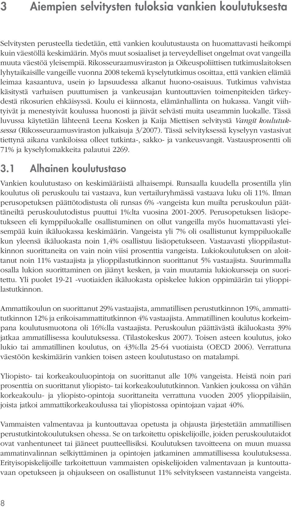 Rikosseuraamusviraston ja Oikeuspoliittisen tutkimuslaitoksen lyhytaikaisille vangeille vuonna 2008 tekemä kyselytutkimus osoittaa, että vankien elämää leimaa kasaantuva, usein jo lapsuudessa alkanut
