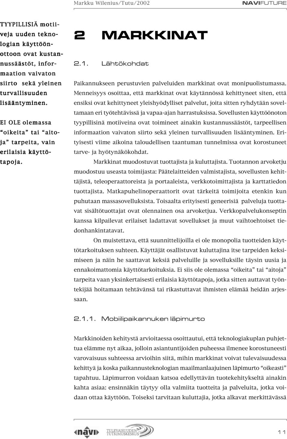 Menneisyys osoittaa, että markkinat ovat käytännössä kehittyneet siten, että ensiksi ovat kehittyneet yleishyödylliset palvelut, joita sitten ryhdytään soveltamaan eri työtehtävissä ja vapaa-ajan