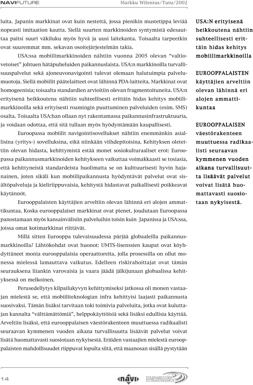 USA:ssa mobiilimarkkinoiden nähtiin vuonna 2005 olevan valtiovetoiset johtuen hätäpuheluiden paikannuslaista.
