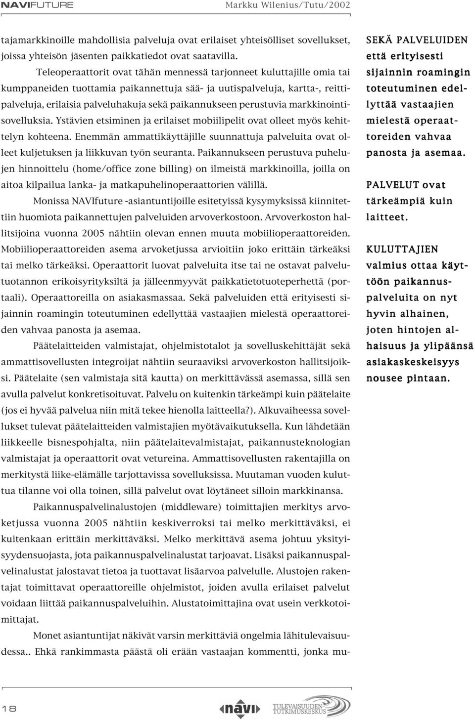 perustuvia markkinointisovelluksia. Ystävien etsiminen ja erilaiset mobiilipelit ovat olleet myös kehittelyn kohteena.